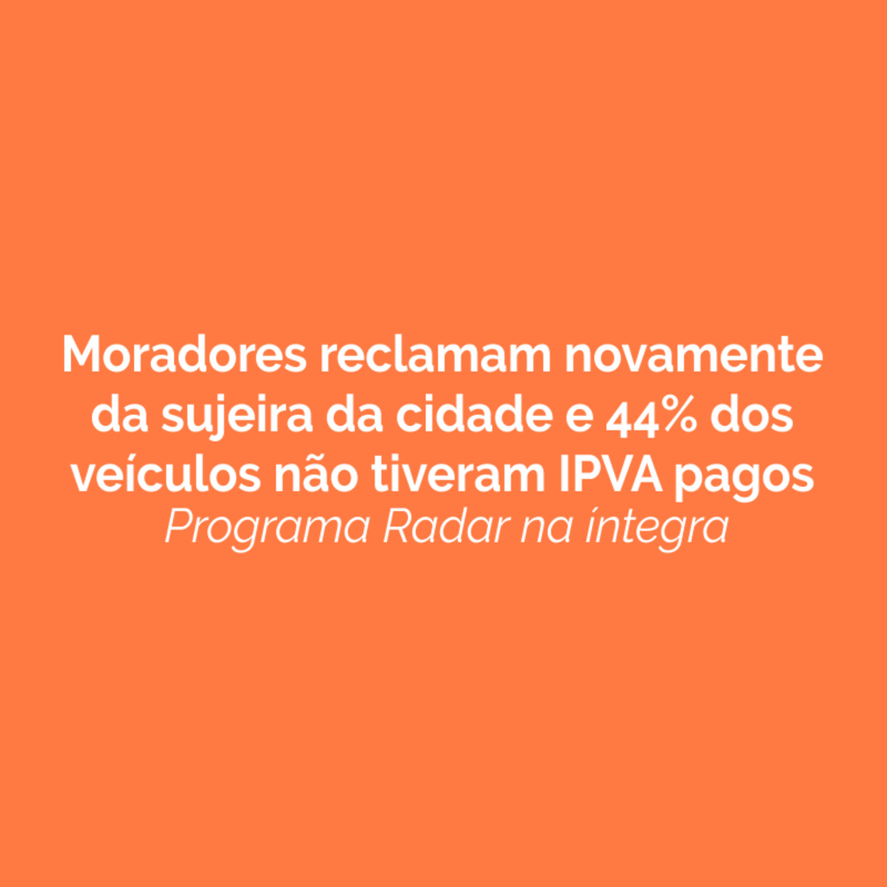Moradores reclamam novamente da sujeira da cidade e 44% dos veículos não tiveram IPVA pagos. Ouça! episode artwork