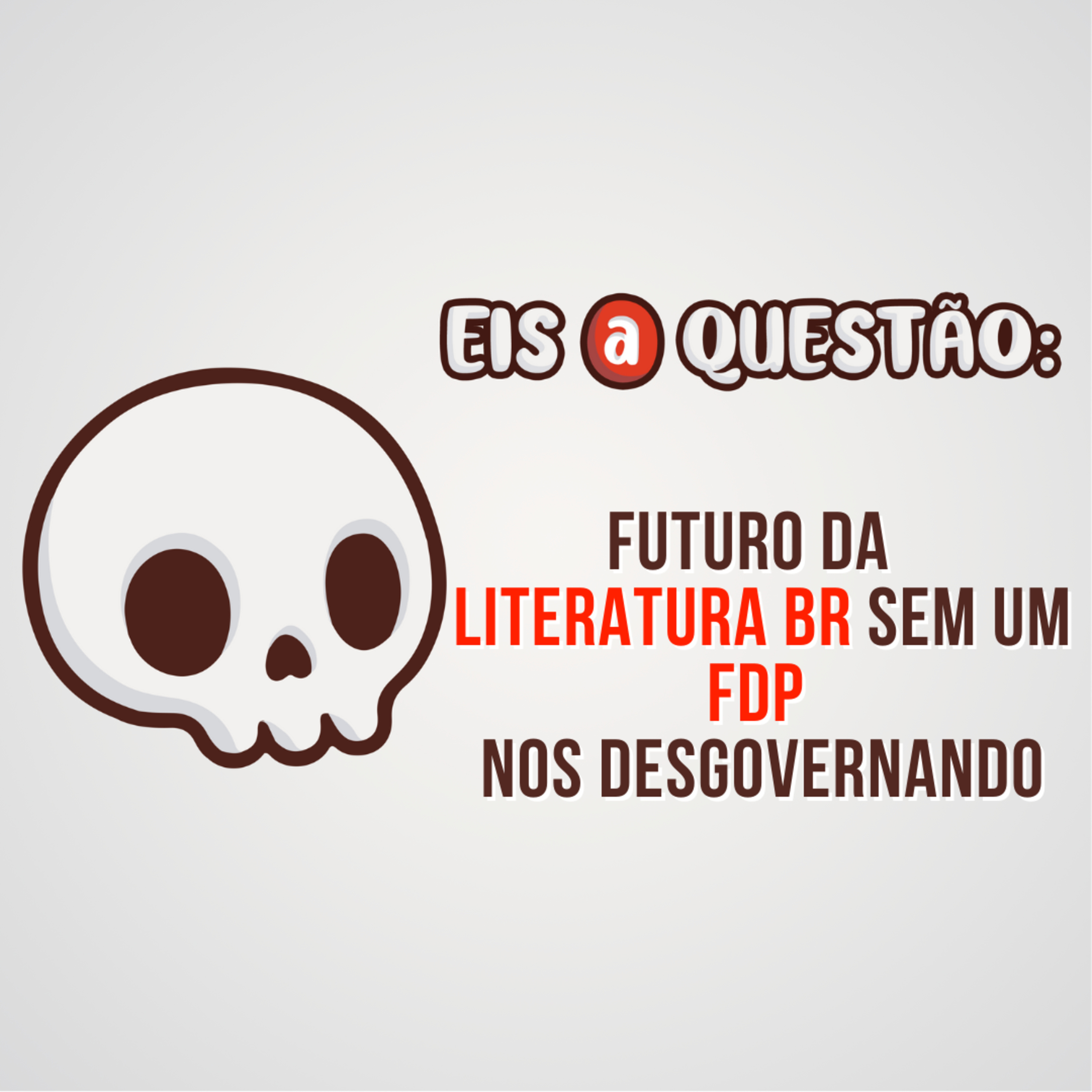 Como fica a literatura sem um FDP nos desgovernando? | Eis a Questão 29