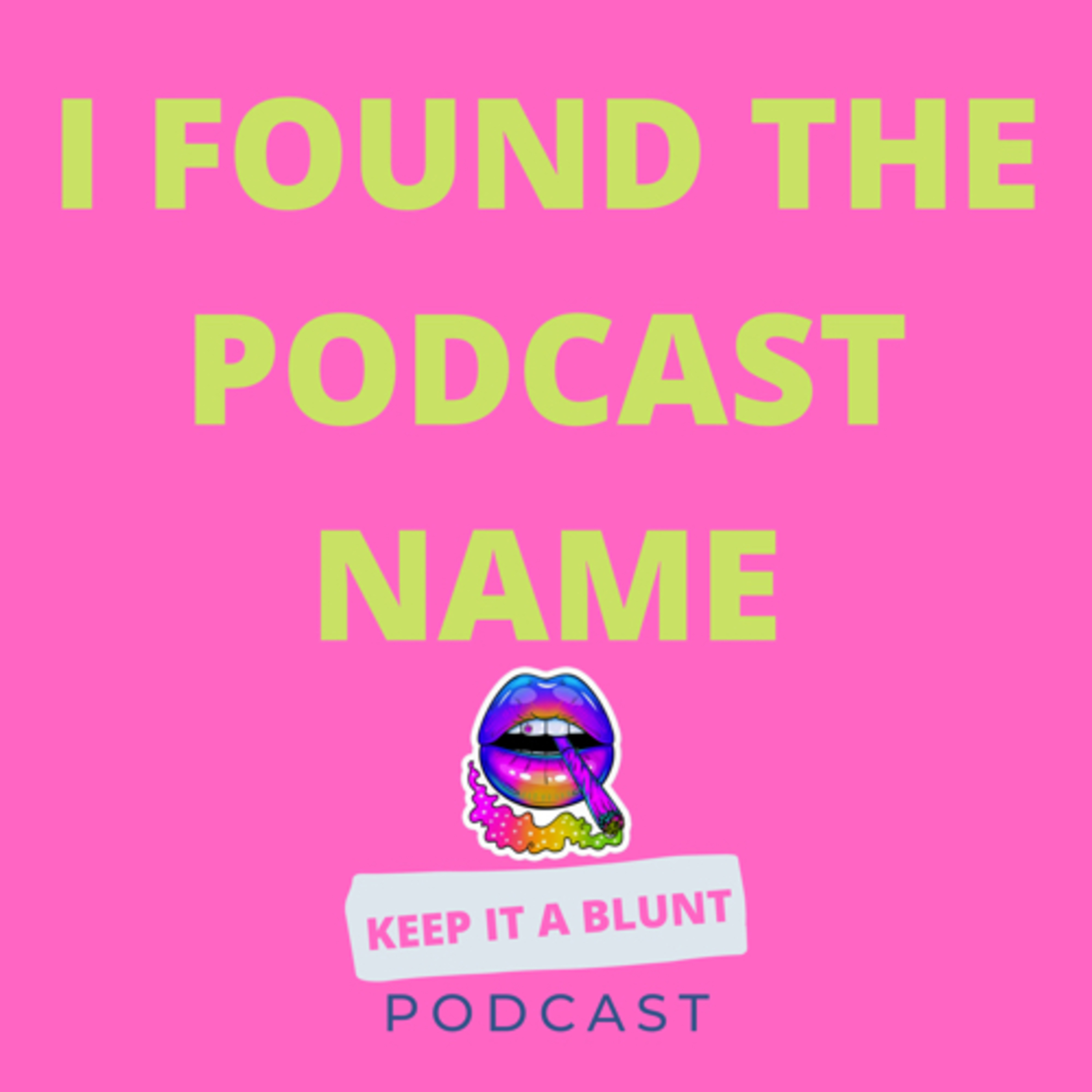 I Found the Podcast Name (Keep It A Blunt PodCast) Episode 2