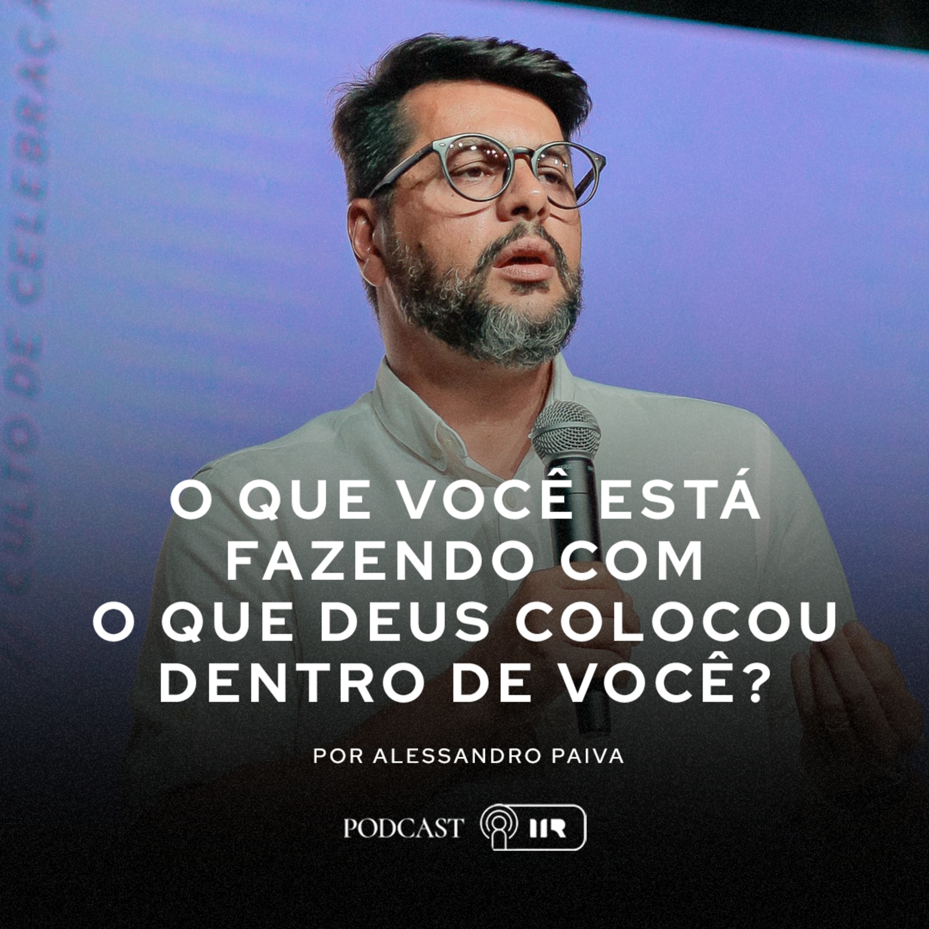 Oque Você Está Fazendo Com o Que Deus Colocou Dentro De Você - Ap. Alessandro Paiva episode artwork