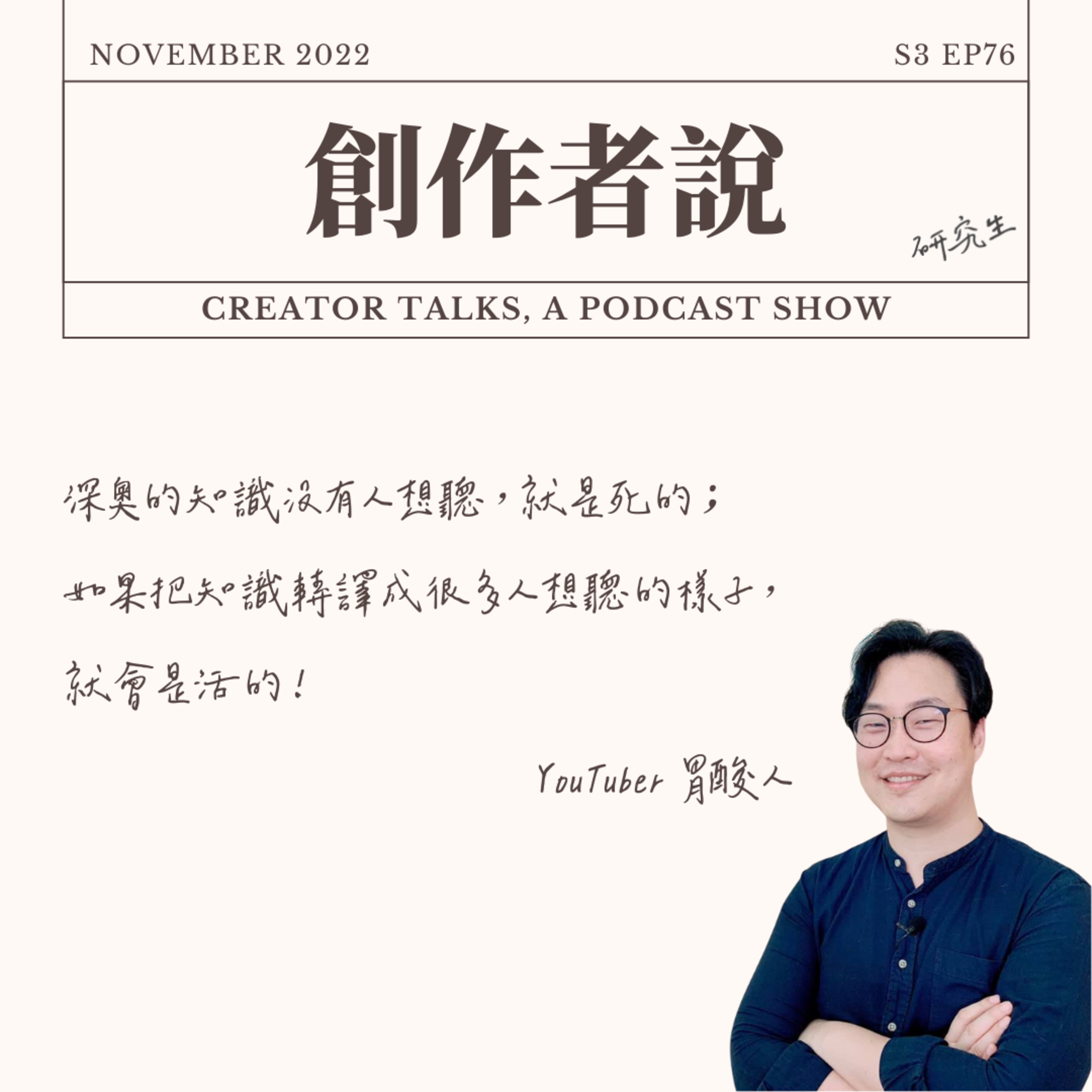 S3EP76 YouTuber|胃酸人:深奧的知識沒有人想聽,就是死的;如果把知識轉譯成很多人想聽的樣子,就會是活的!