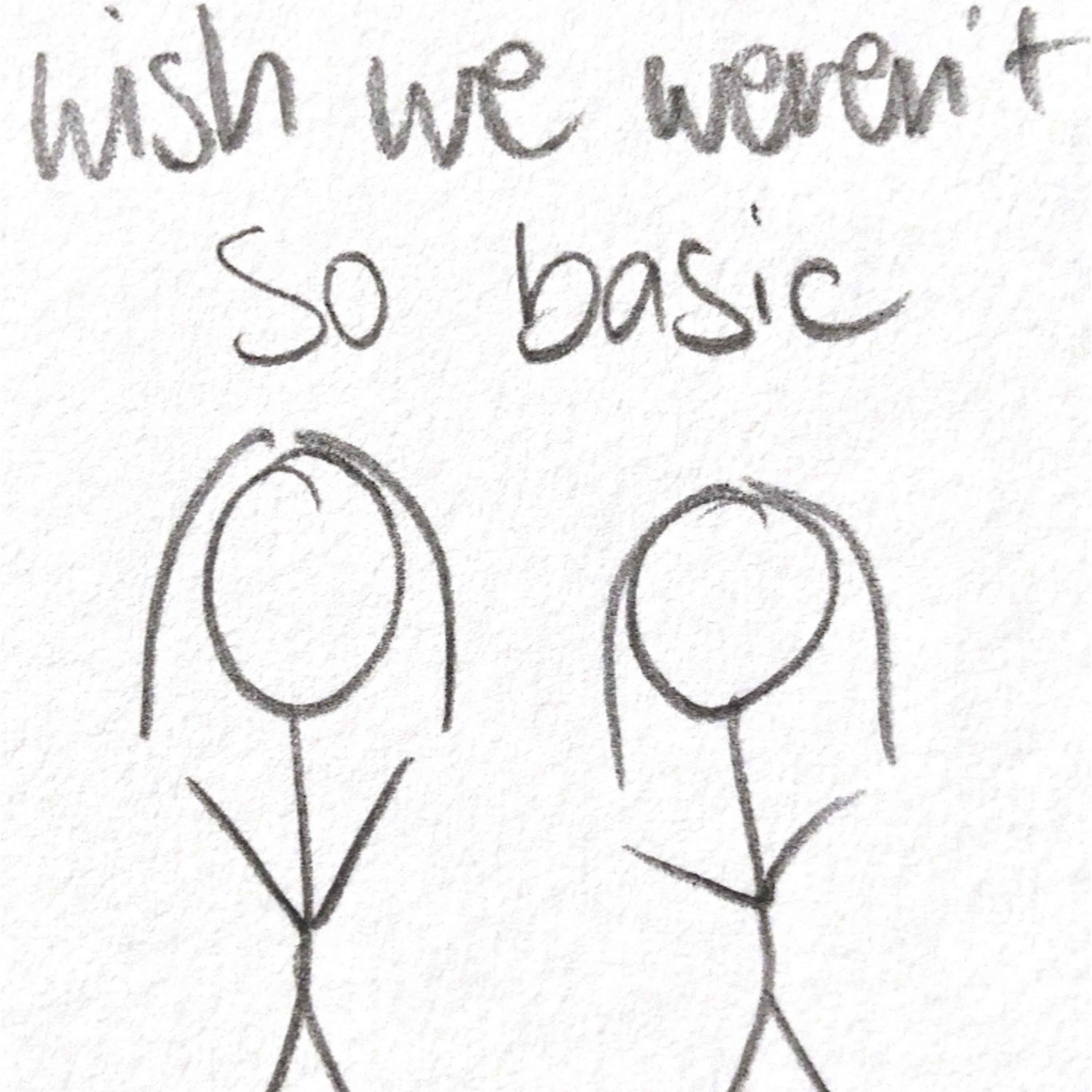 wish we weren’t so basic