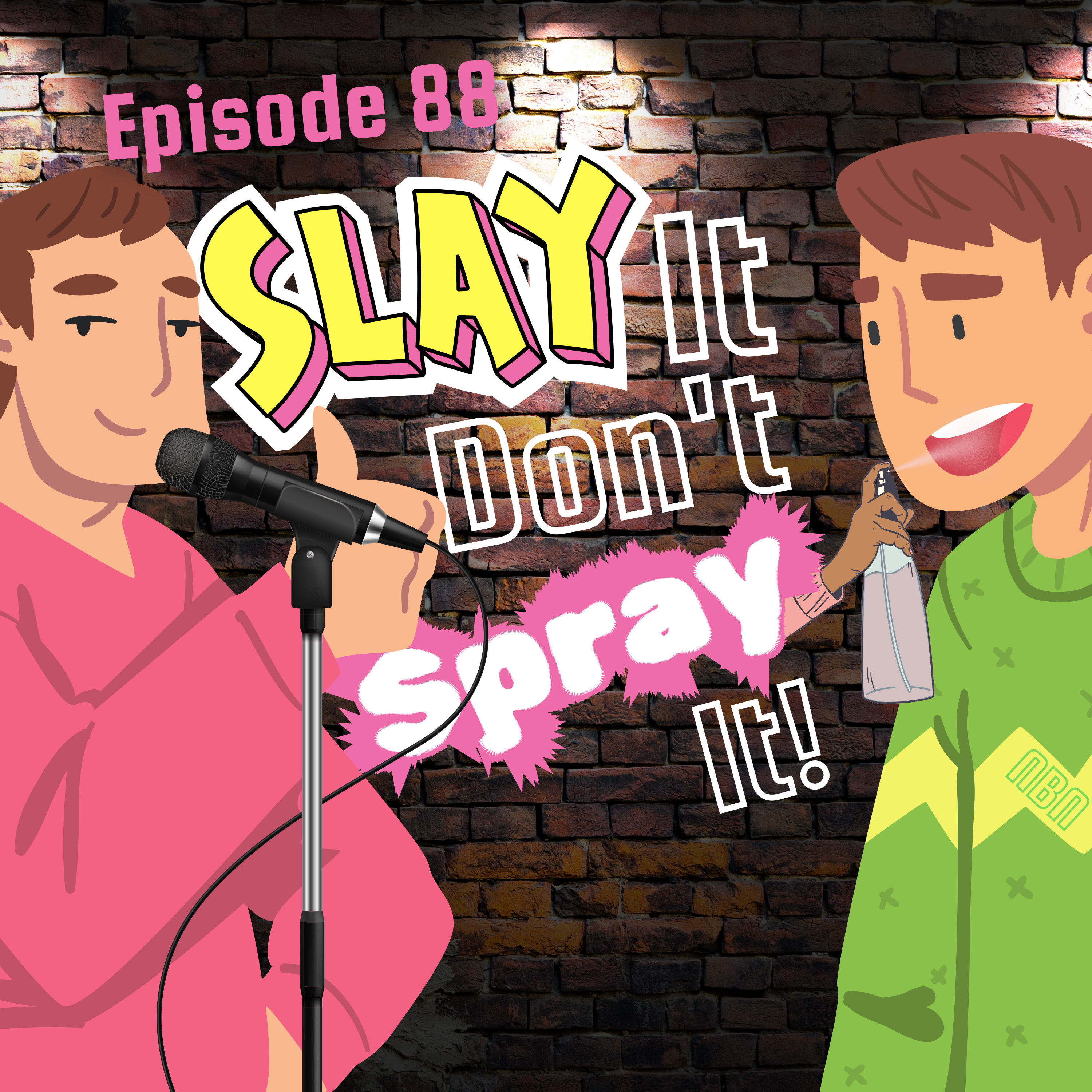 Episode 88 - Slay It Don't Spray It