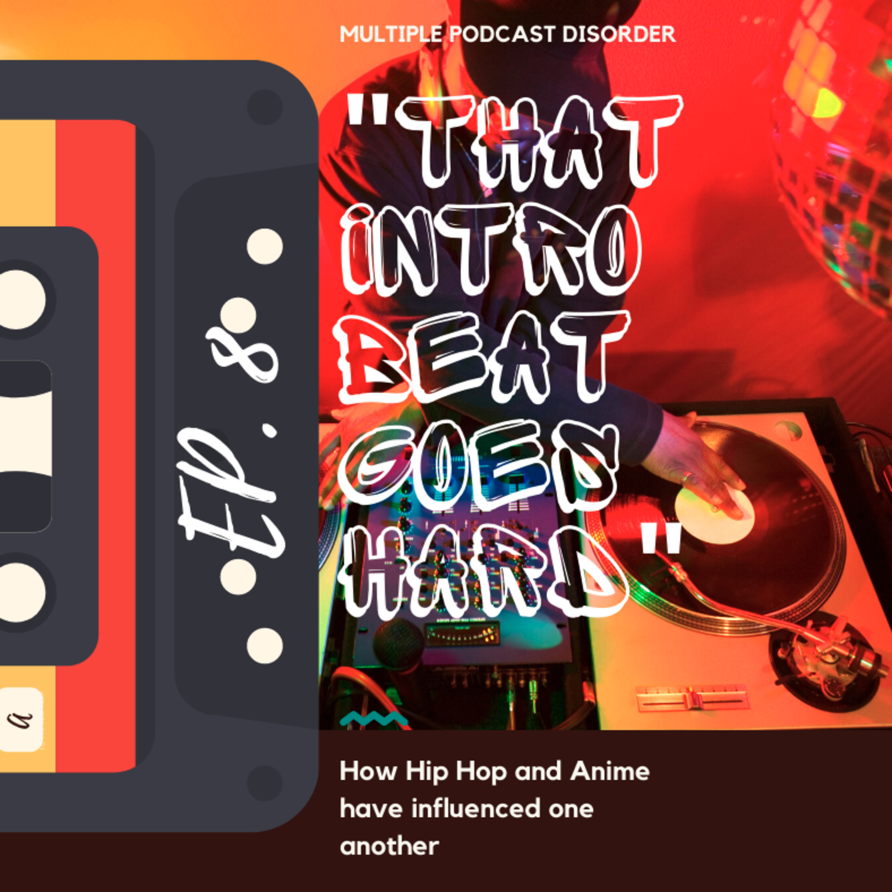 Season 2: Ep: 8 "That intro Beat Goes hard"; How anime and Hip Hop have influenced one another.