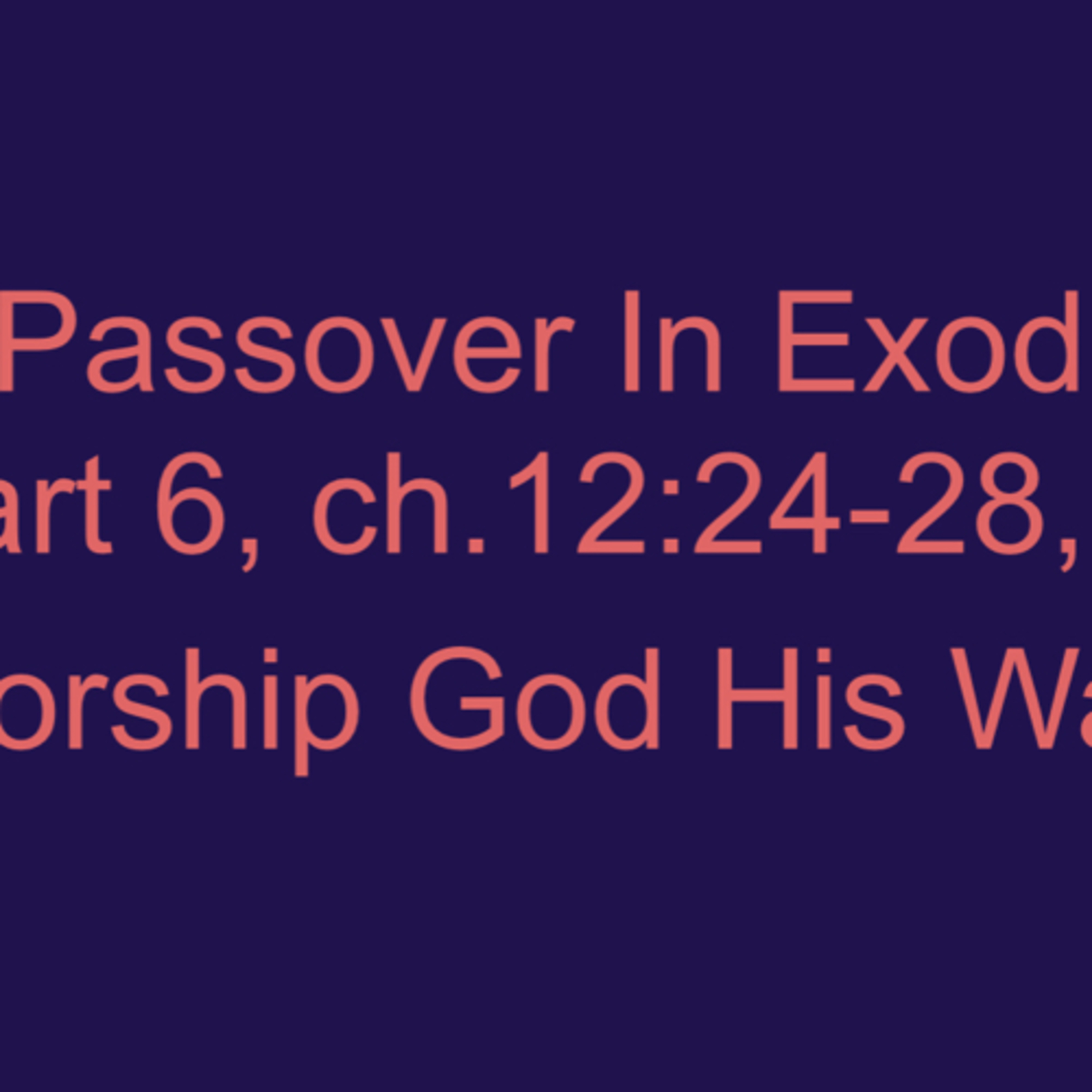 TRP 33: The Passover In Exodus Part 6, ch.12:24-28, Worship God His Way
 episode artwork