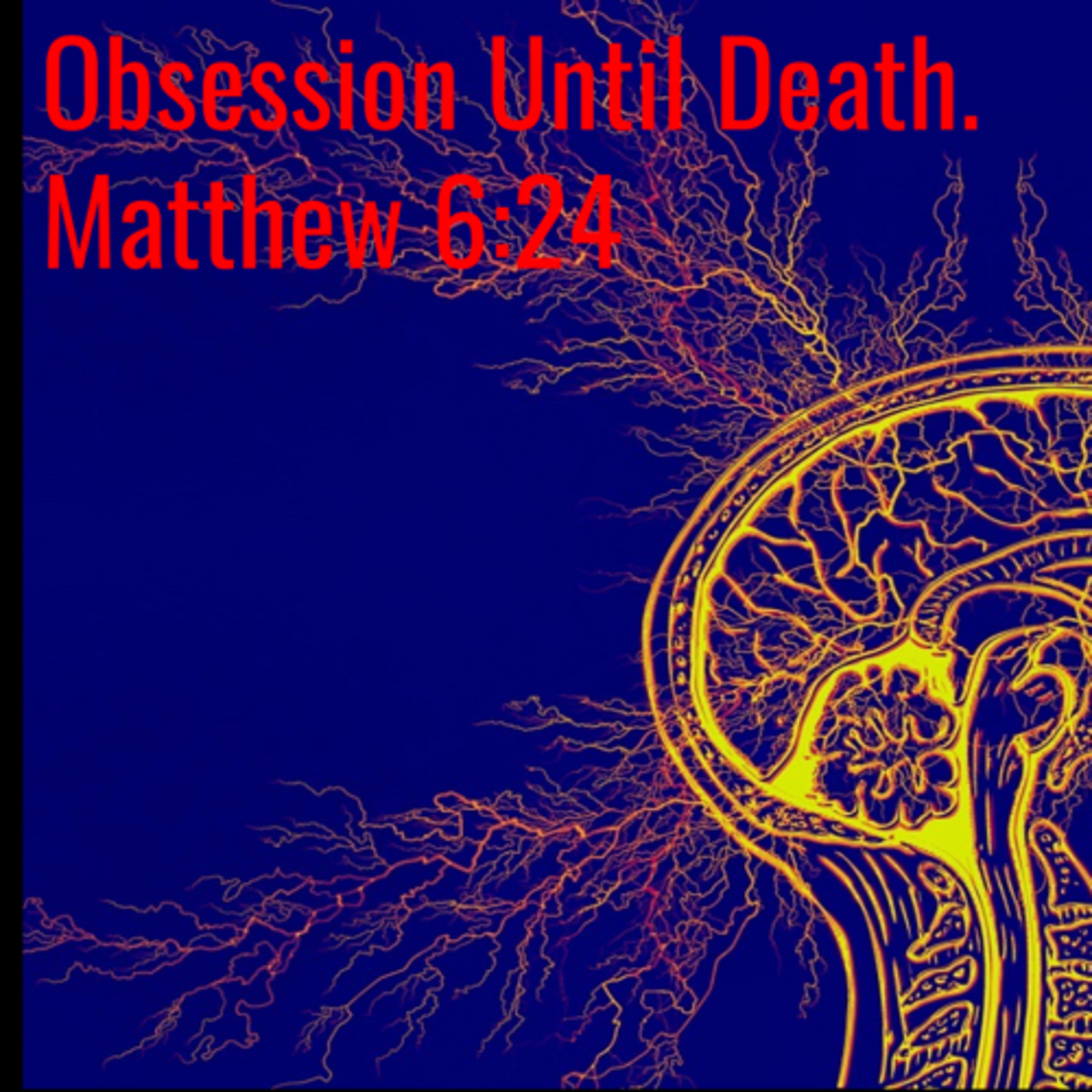 Obsessed Until Death. Matthew 6:24 episode artwork