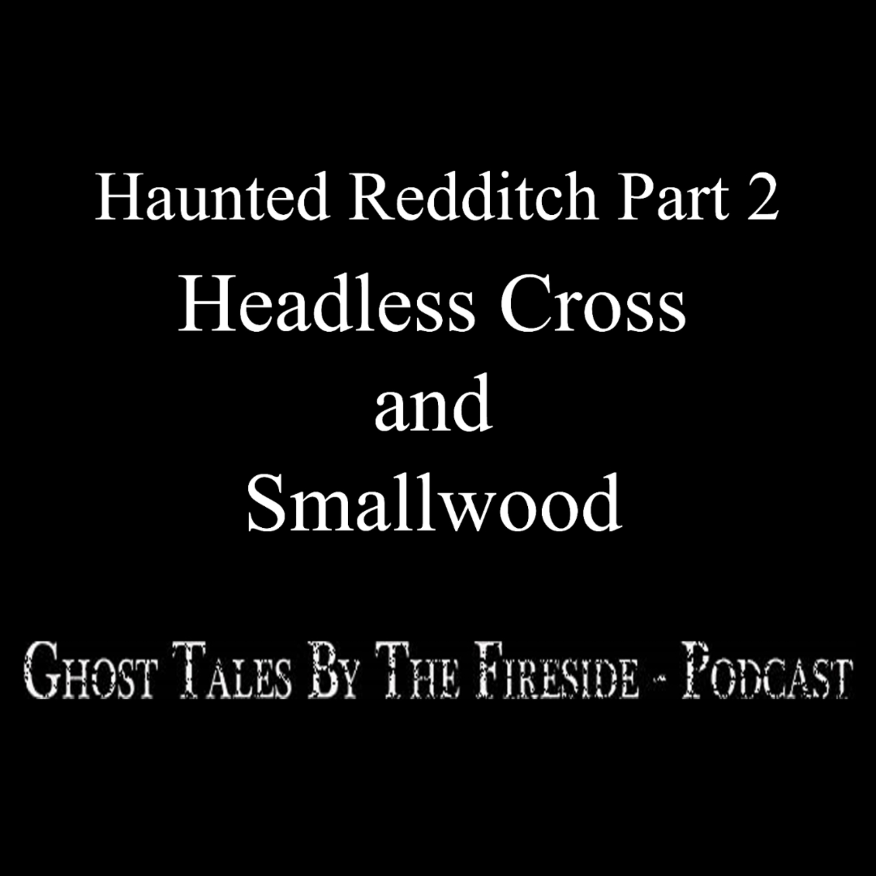30 - Haunted Redditch - Headless Cross and Smallwood - True Ghost Stories