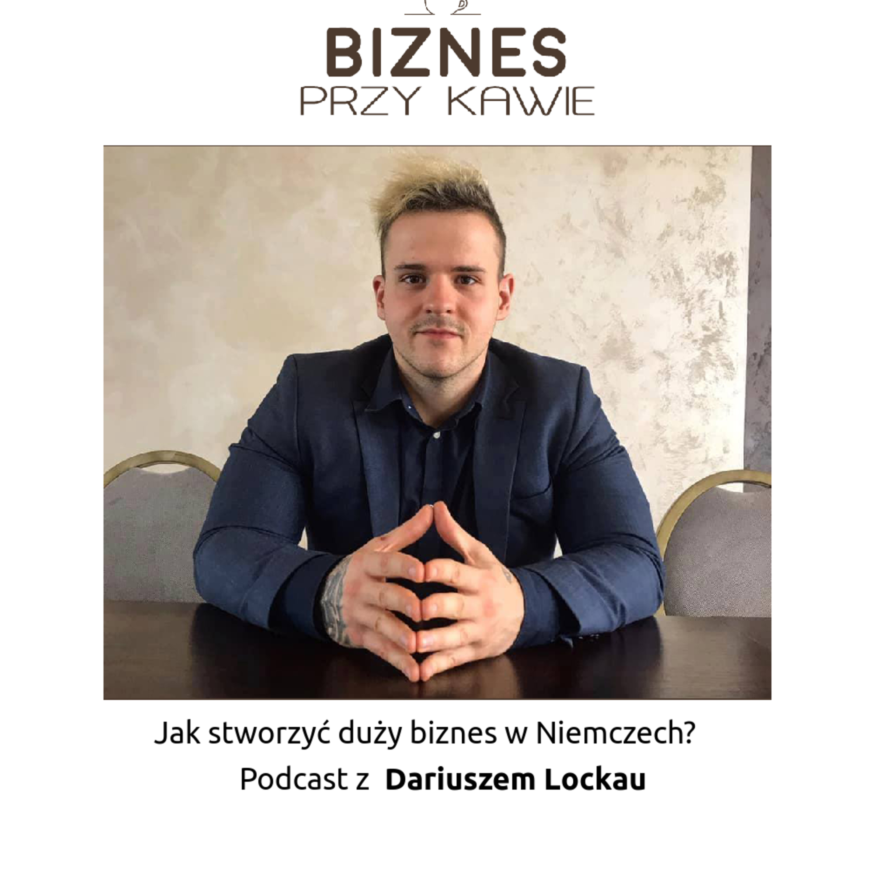 Biznes przy kawie - Jak stworzyć duży biznes w Niemczech? - Podcast z Dariuszem Lockau