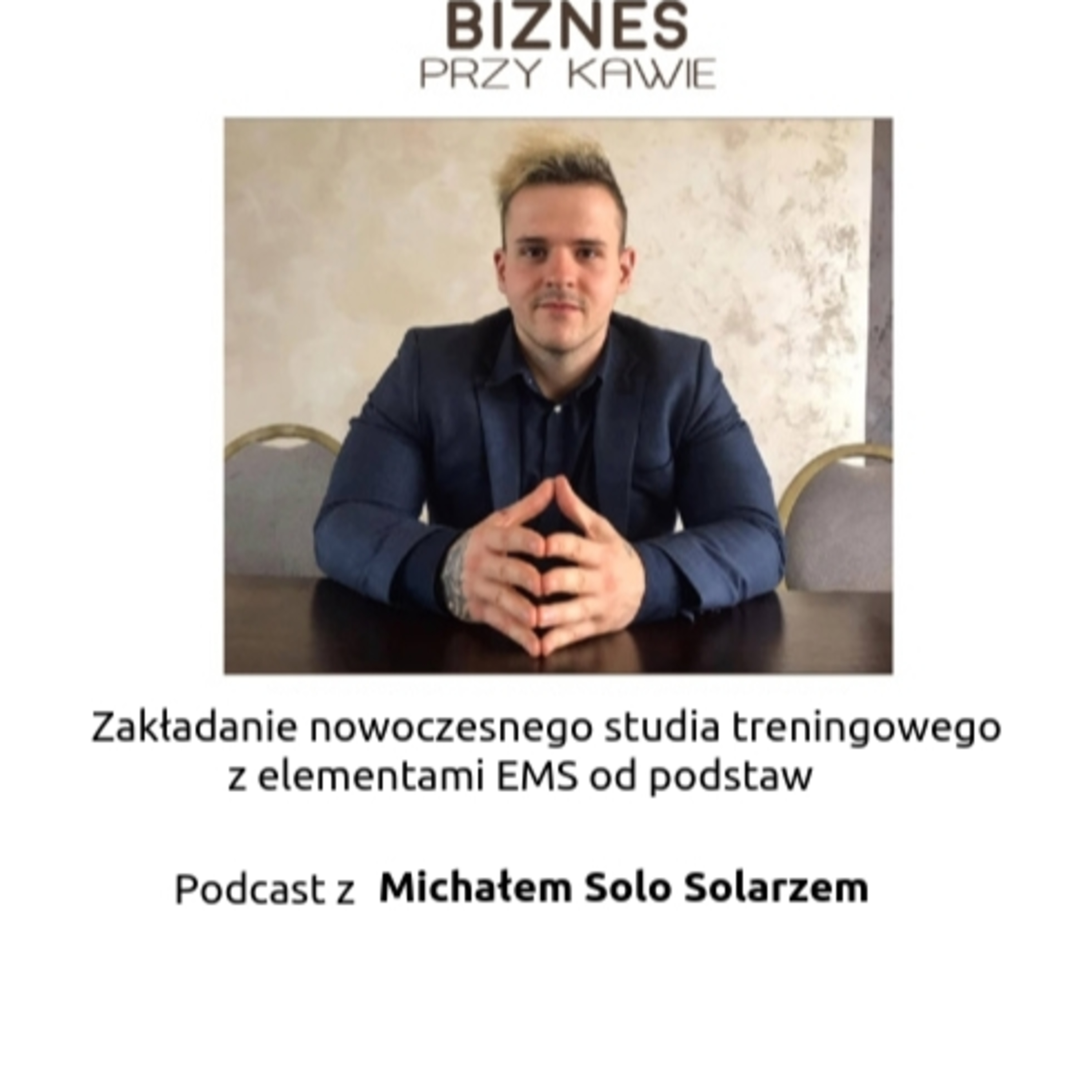 Biznes przy kawie - Zakładanie nowoczesnego studia treningowego z elementami EMS od podstaw - Podcast z Michałem Solo Solarzem