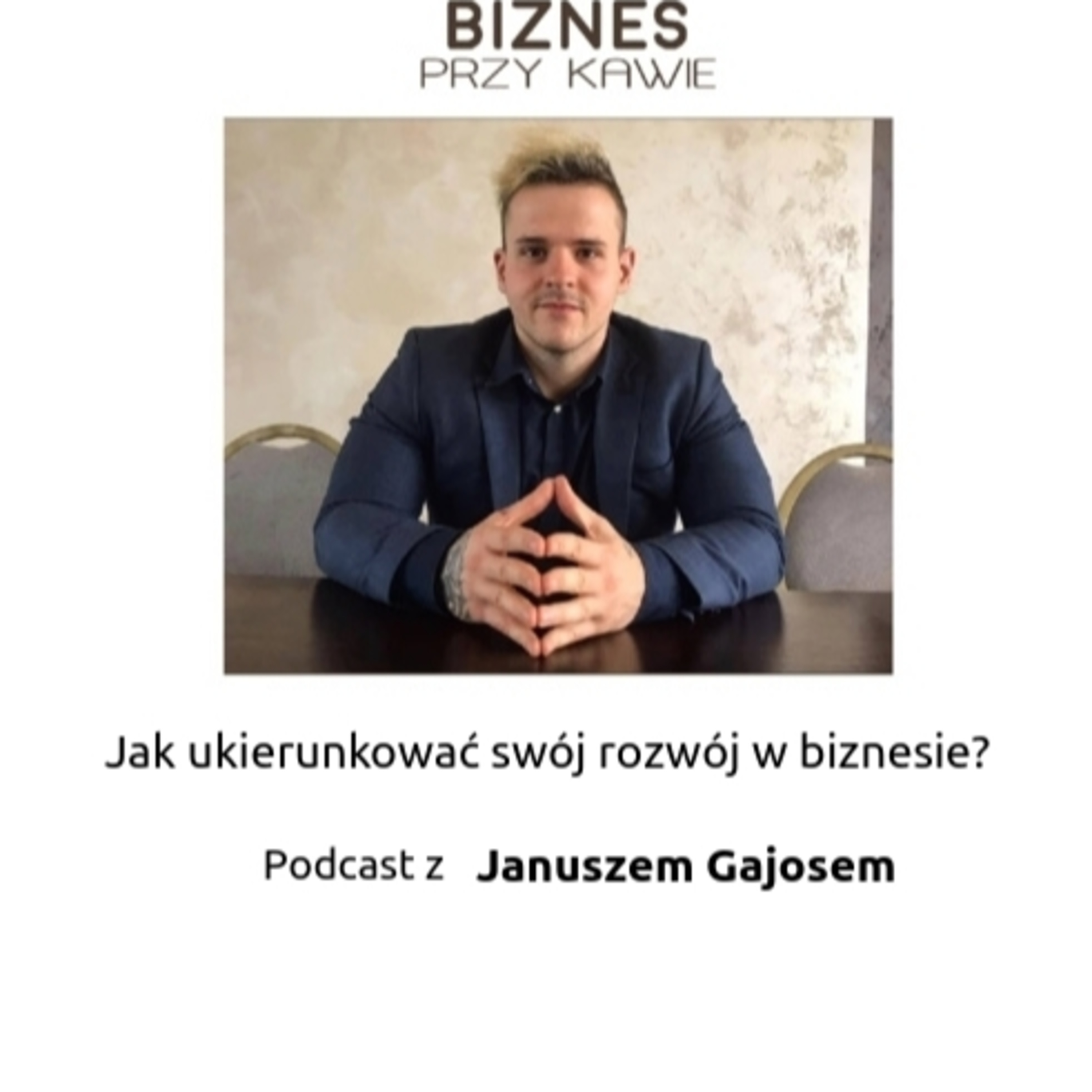 Biznes przy kawie - Jak ukierunkować swój rozwój w biznesie? Podcast z Januszem Gajosem