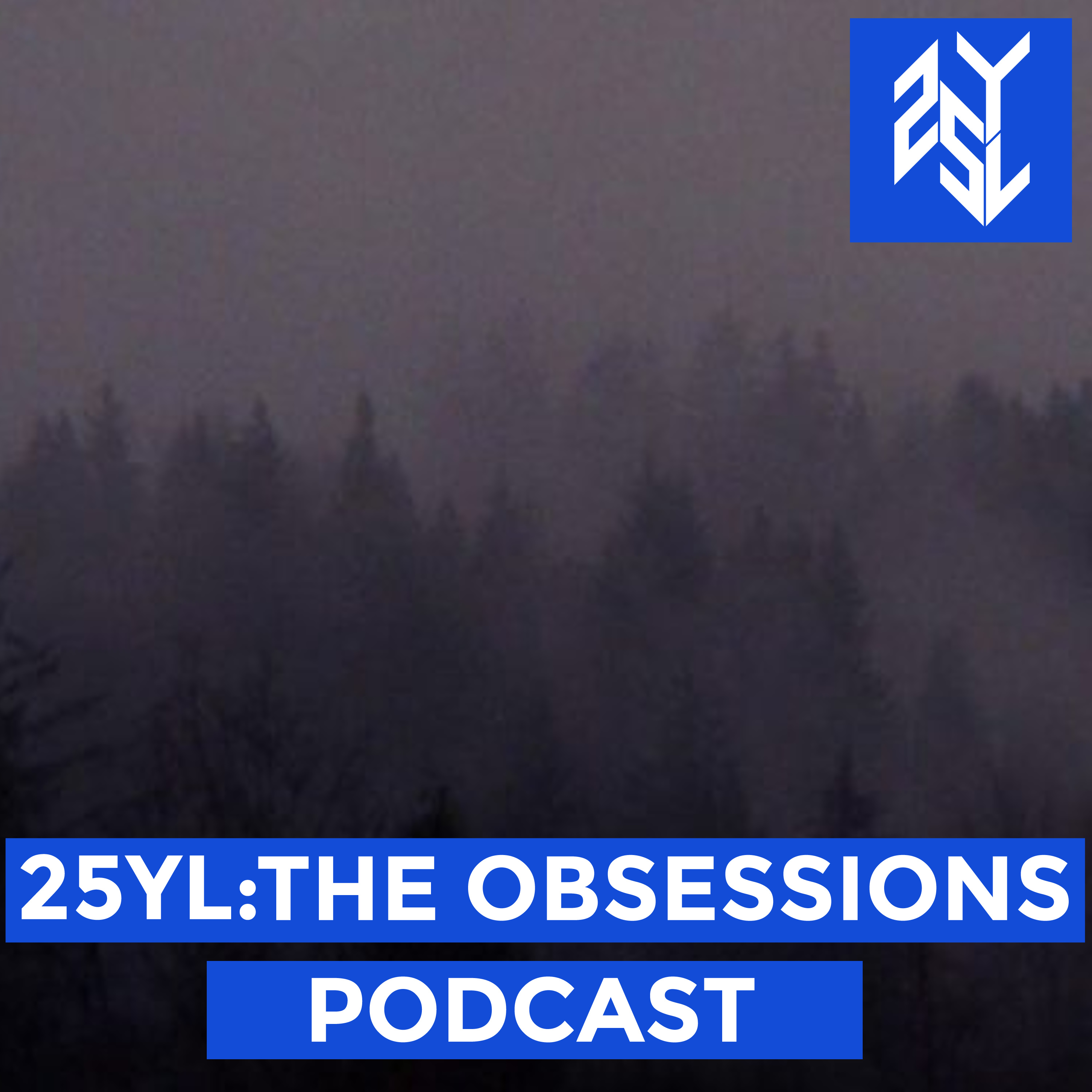 25YL: The Obsessions Podcast