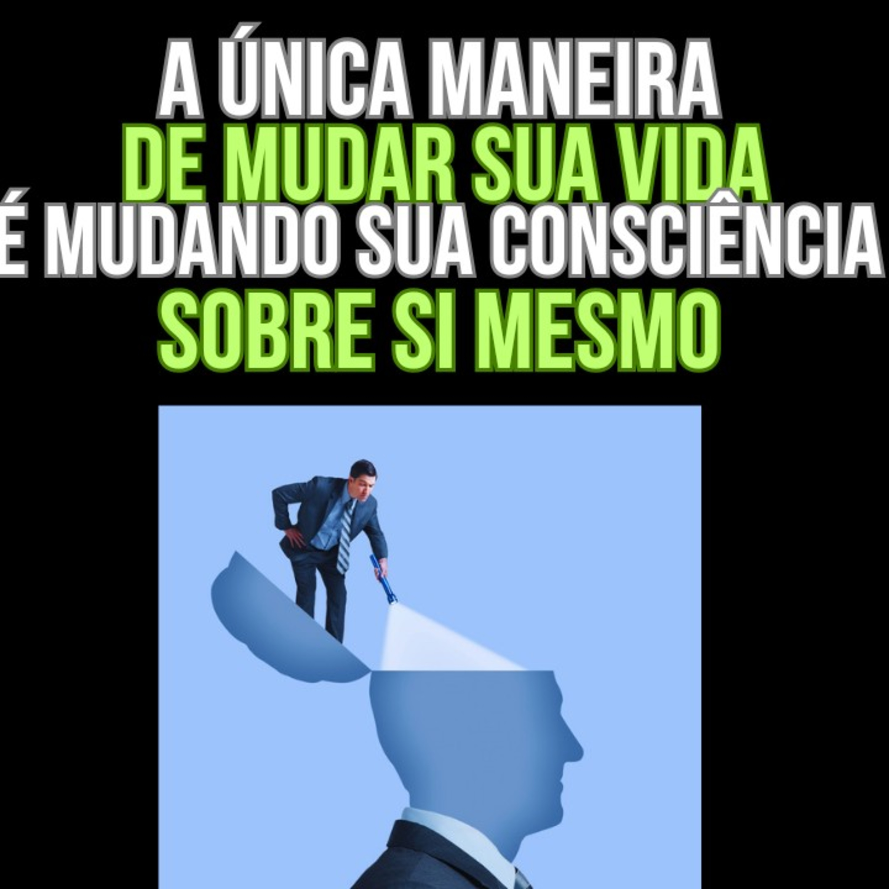 A única maneira de mudar sua vida é mudando sua "Consciência" sobre si mesmo episode artwork