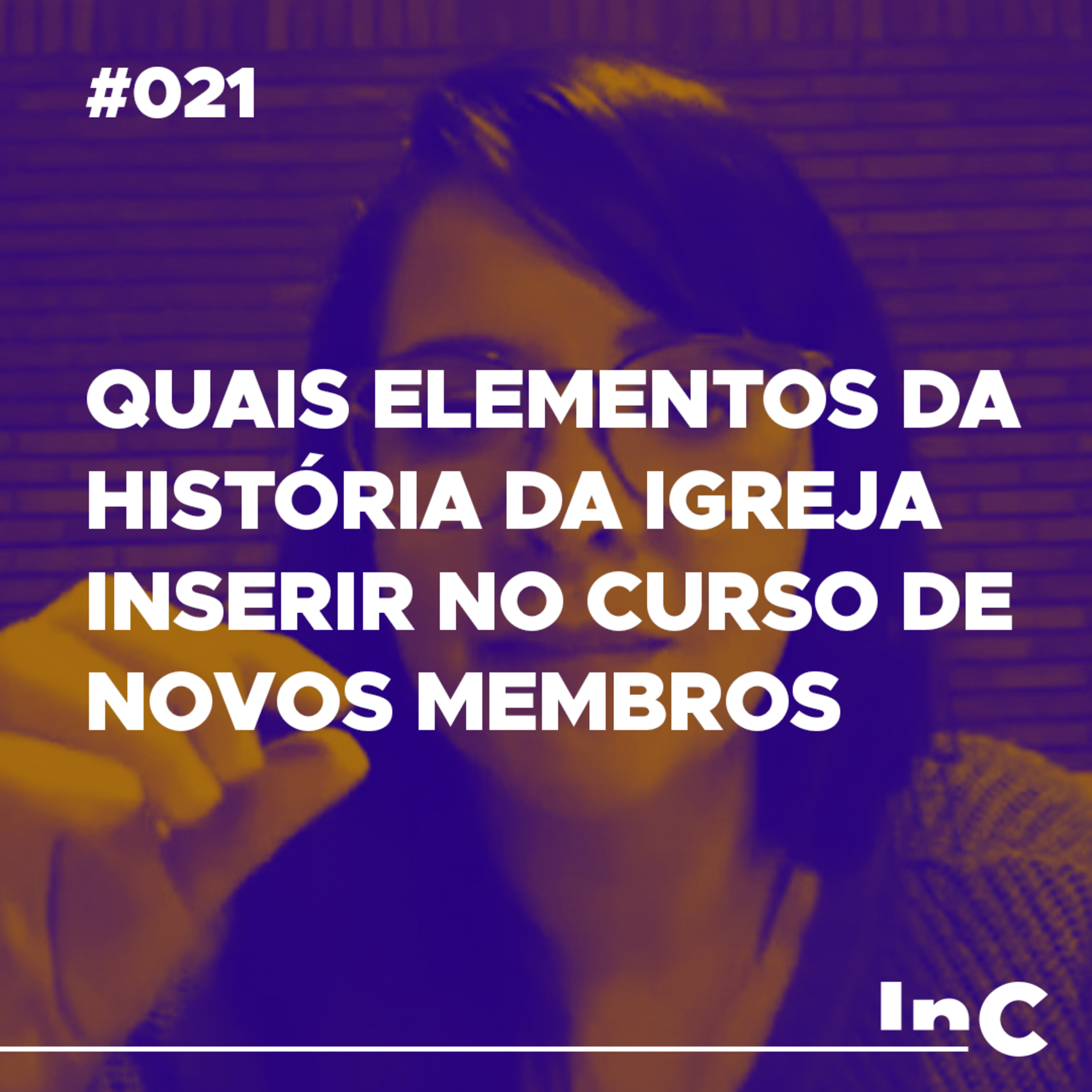 #021 - Quais elementos da história da igreja inserir no curso de novos membros? - c/ Carol Bazzo episode artwork
