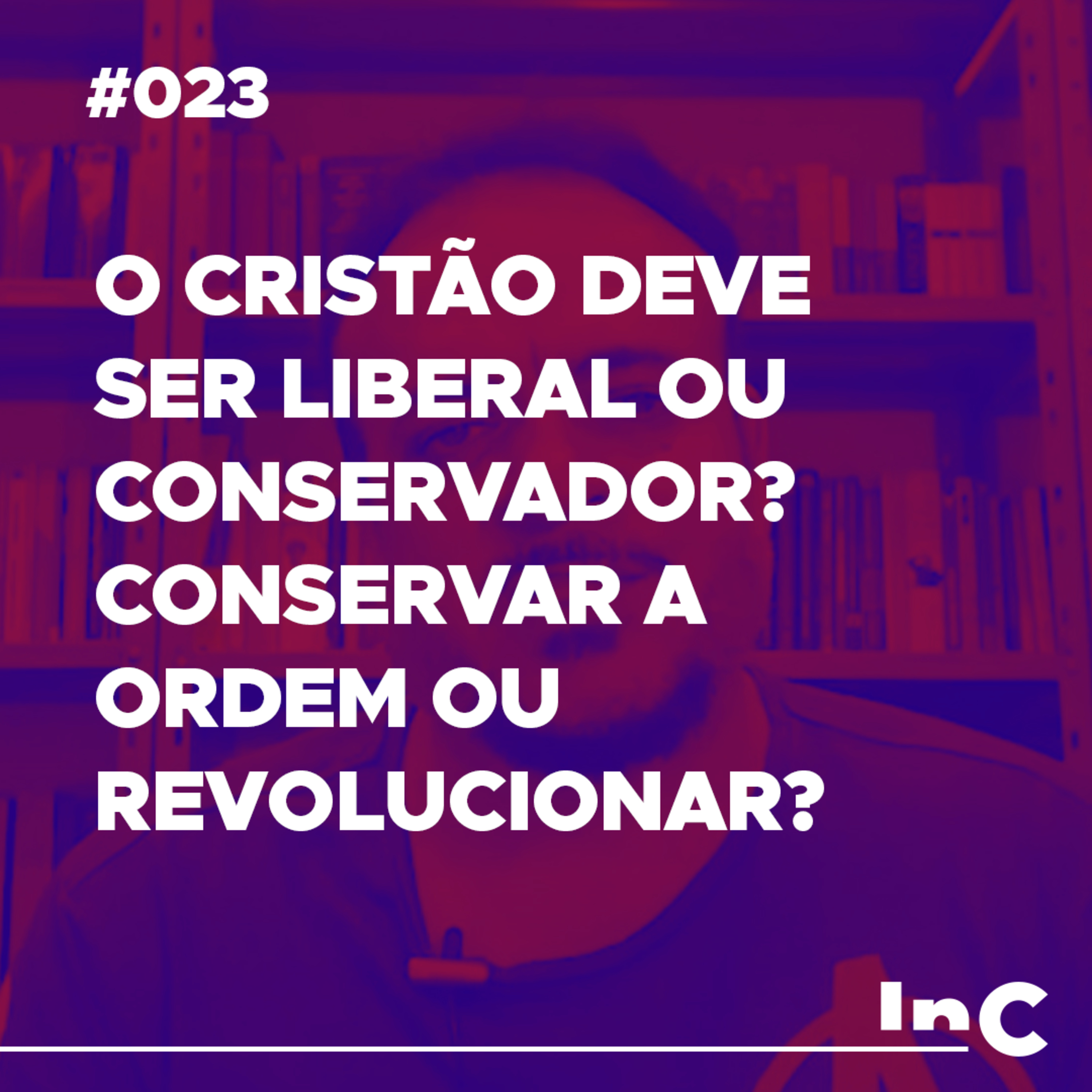 #023 - O Cristão deve ser Liberal ou Conservador? Conservar a ordem ou revolucionar? - c/ Rodolfo Amorim episode artwork
