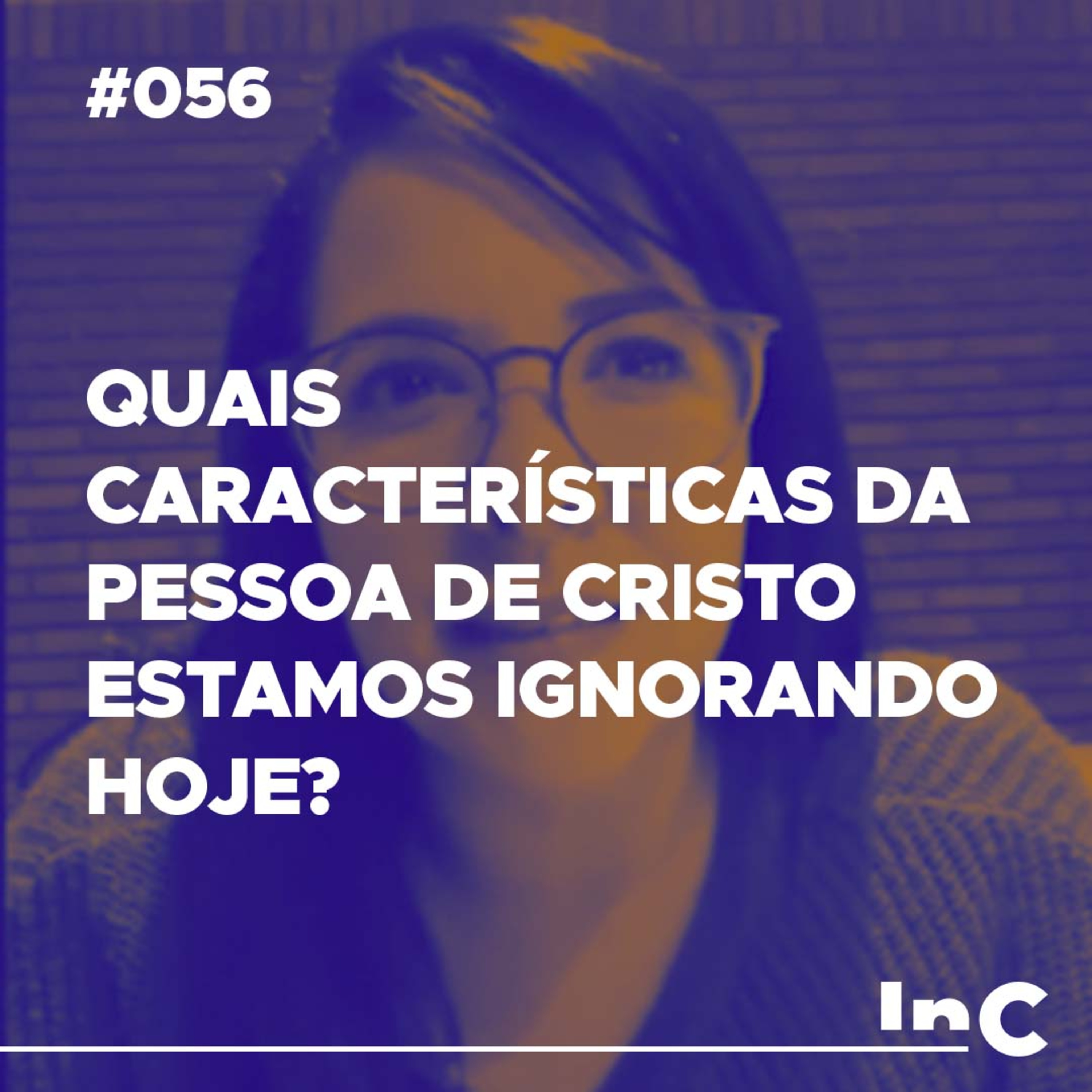 #056 - Quais características da pessoa de Cristo estamos Ignorando hoje? - c/ Carol Bazzo episode artwork