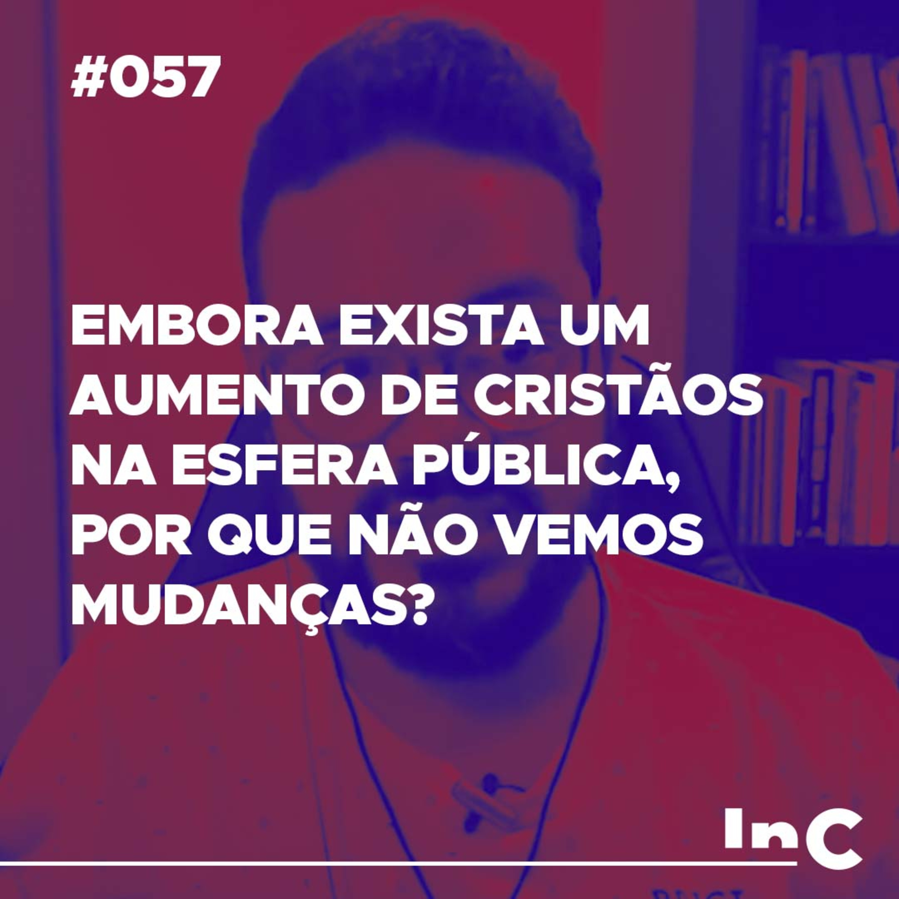 #057 - Embora exista um aumento de cristãos na esfera pública, por que não vemos mudanças? - c/ Igor Miguel episode artwork