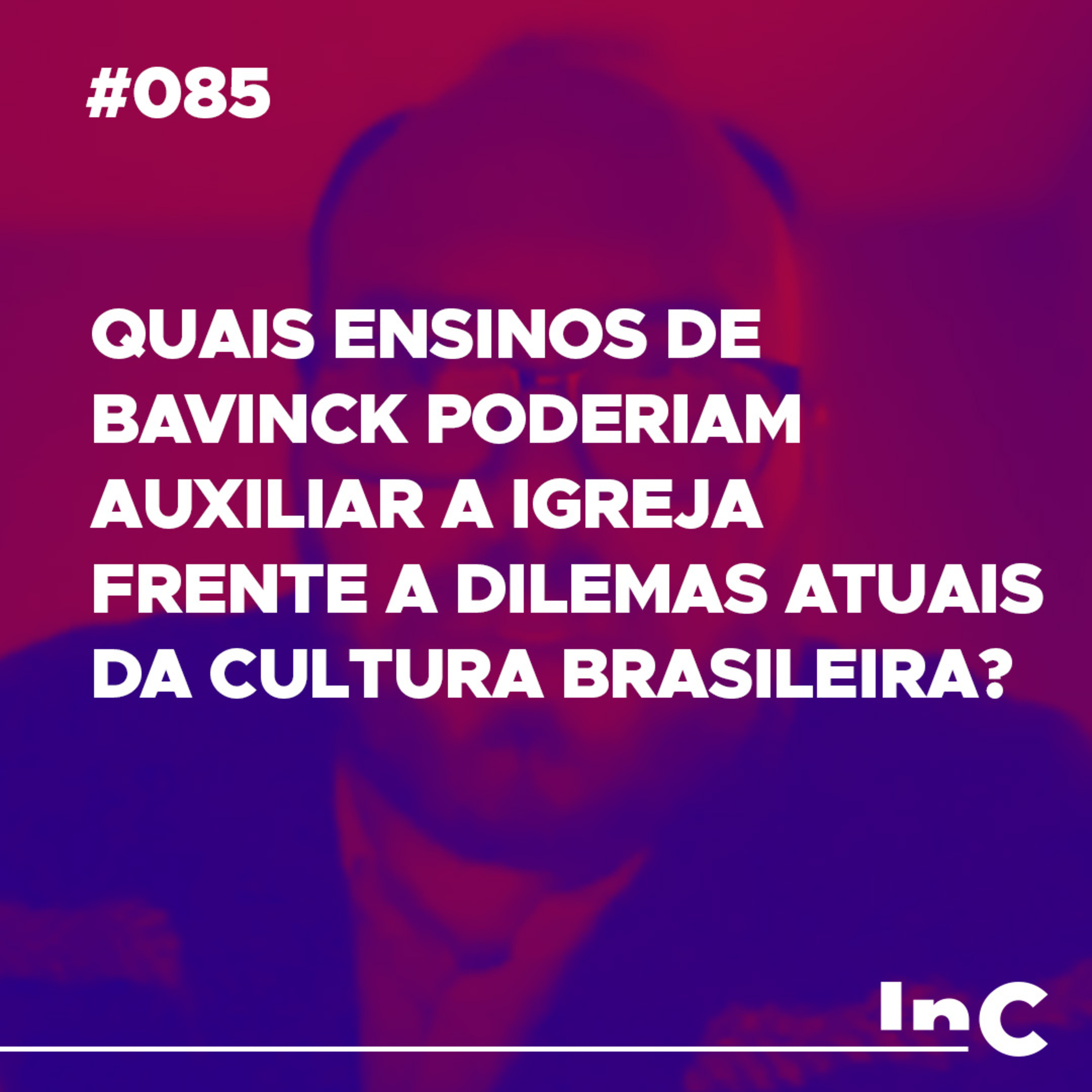 #085 - Quais ensinos de Bavinck poderiam auxiliar a igreja frente a dilemas atuais da cultura brasileira? episode artwork