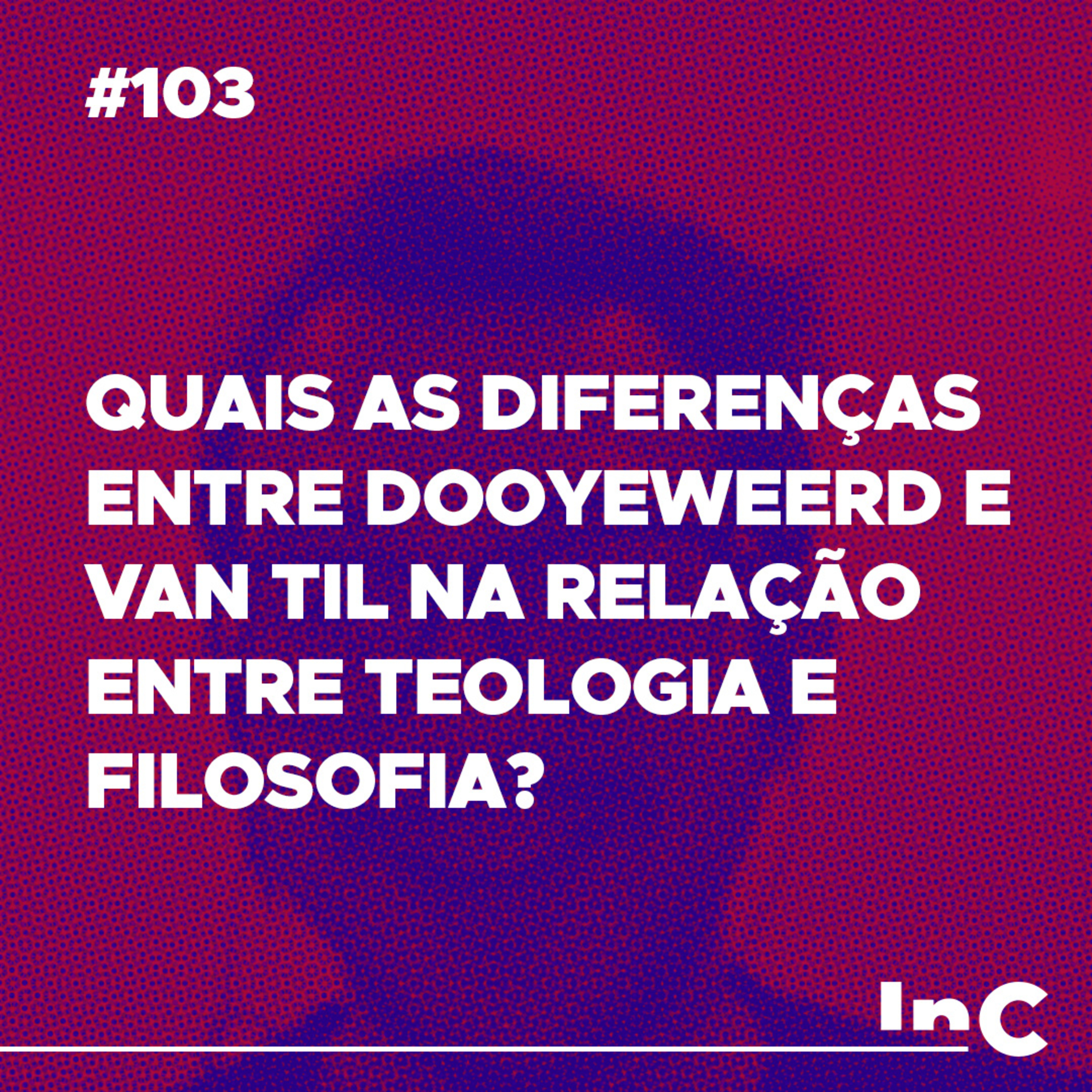 #103 - Quais as Diferenças entre Dooyeweerd e Van Til na relação entre Teologia e Filosofia? - c/ Fabrício Tavares episode artwork