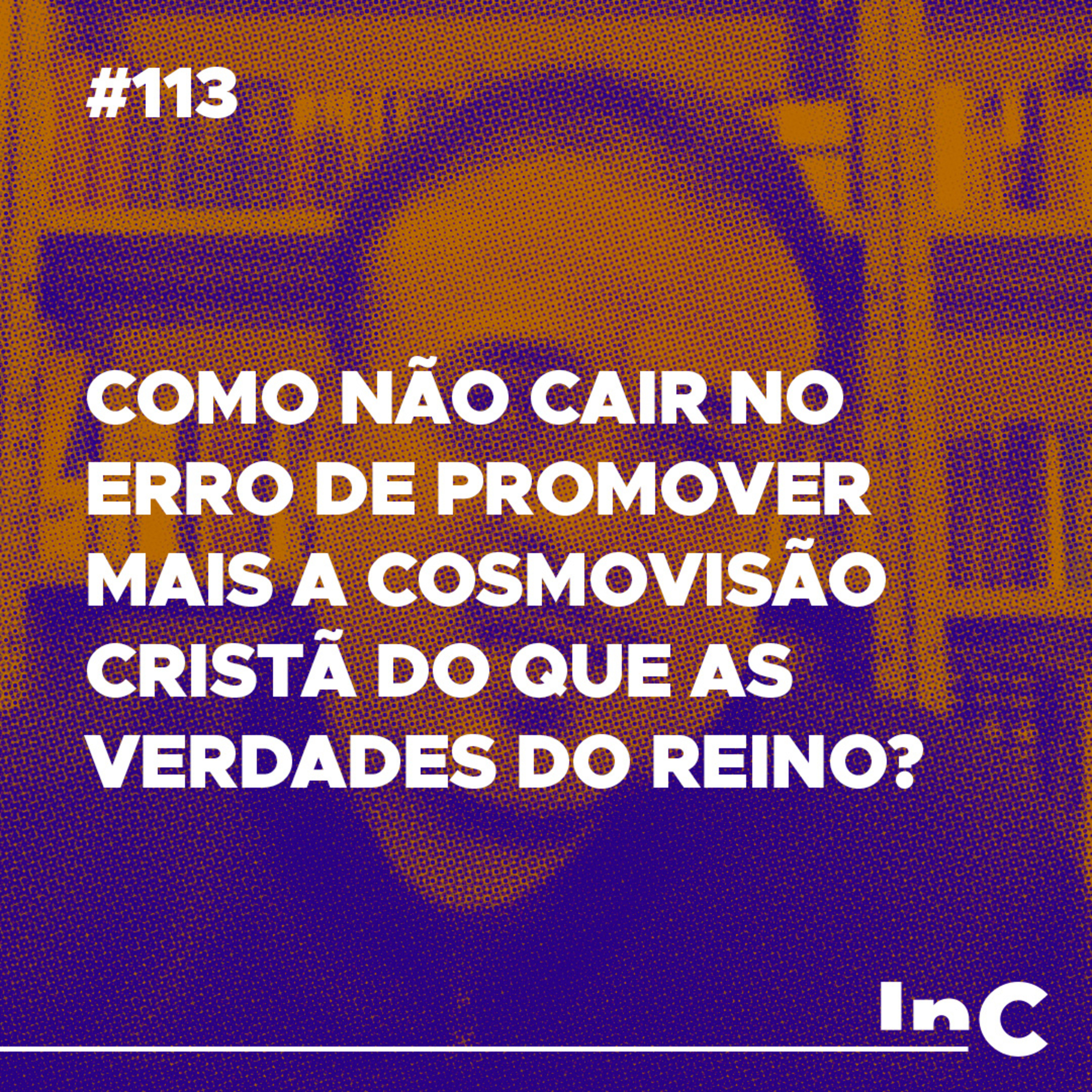 #113 - Como não cair no erro de promover mais a cosmovisão cristã do que as verdades do reino? - Rodolfo Amorim episode artwork