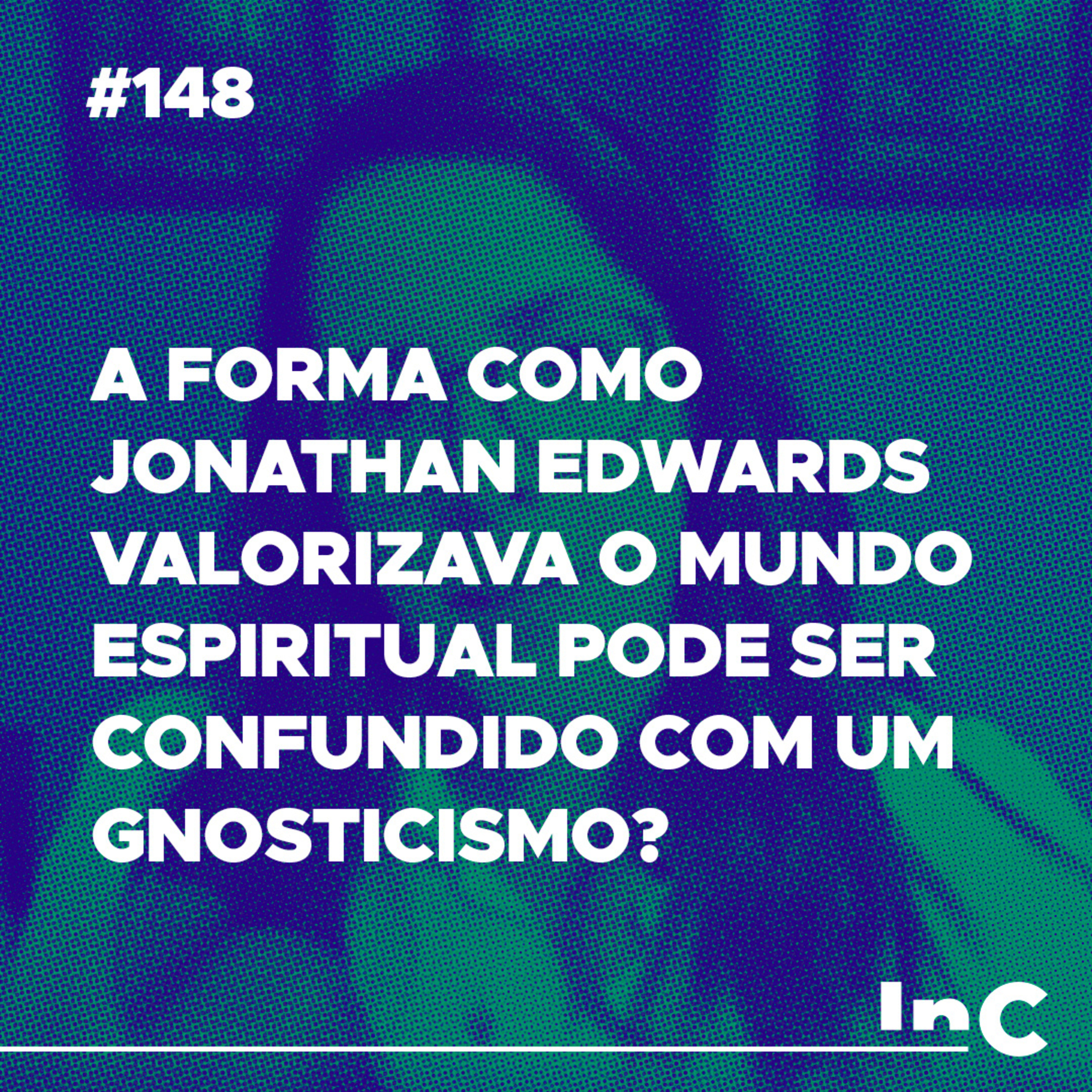#148 - A forma como Jonathan Edwards valorizava o mundo espiritual pode ser confundido com um gnosticismo? - Carol Bazzo episode artwork