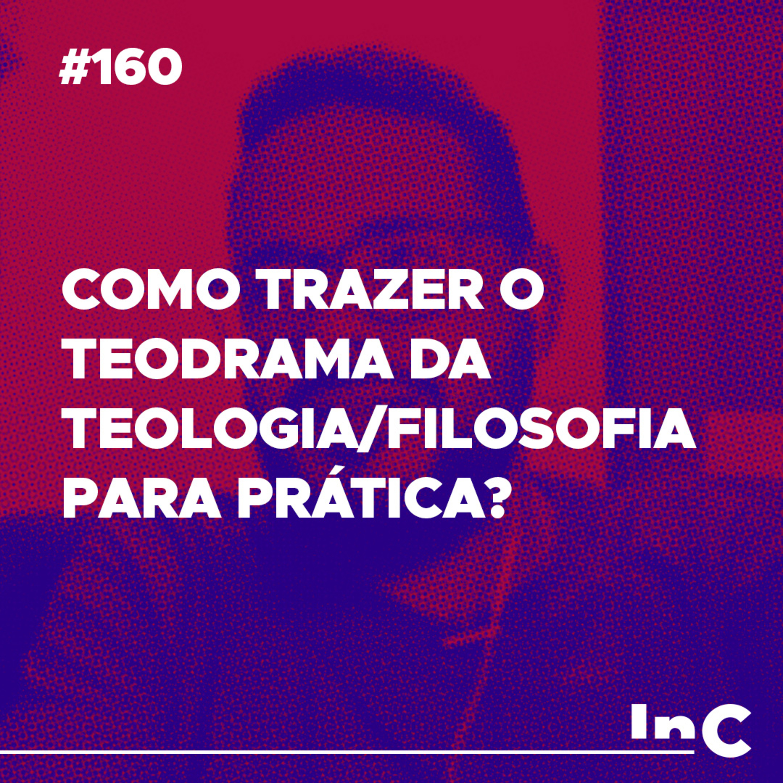 #160 - Como trazer o teodrama da teologia/filosofia para prática? - c/ Igor Miguel episode artwork