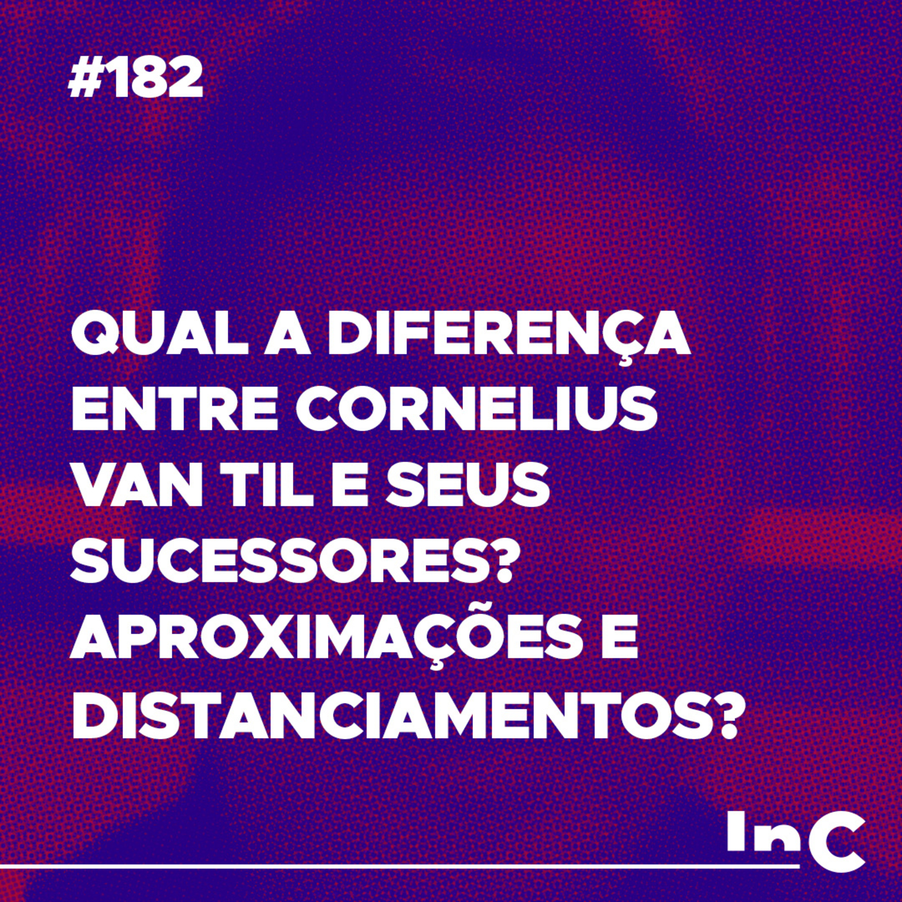 #182 - Qual a diferença entre Cornelius Van Til e seus sucessores? Aproximações e distanciamentos? episode artwork