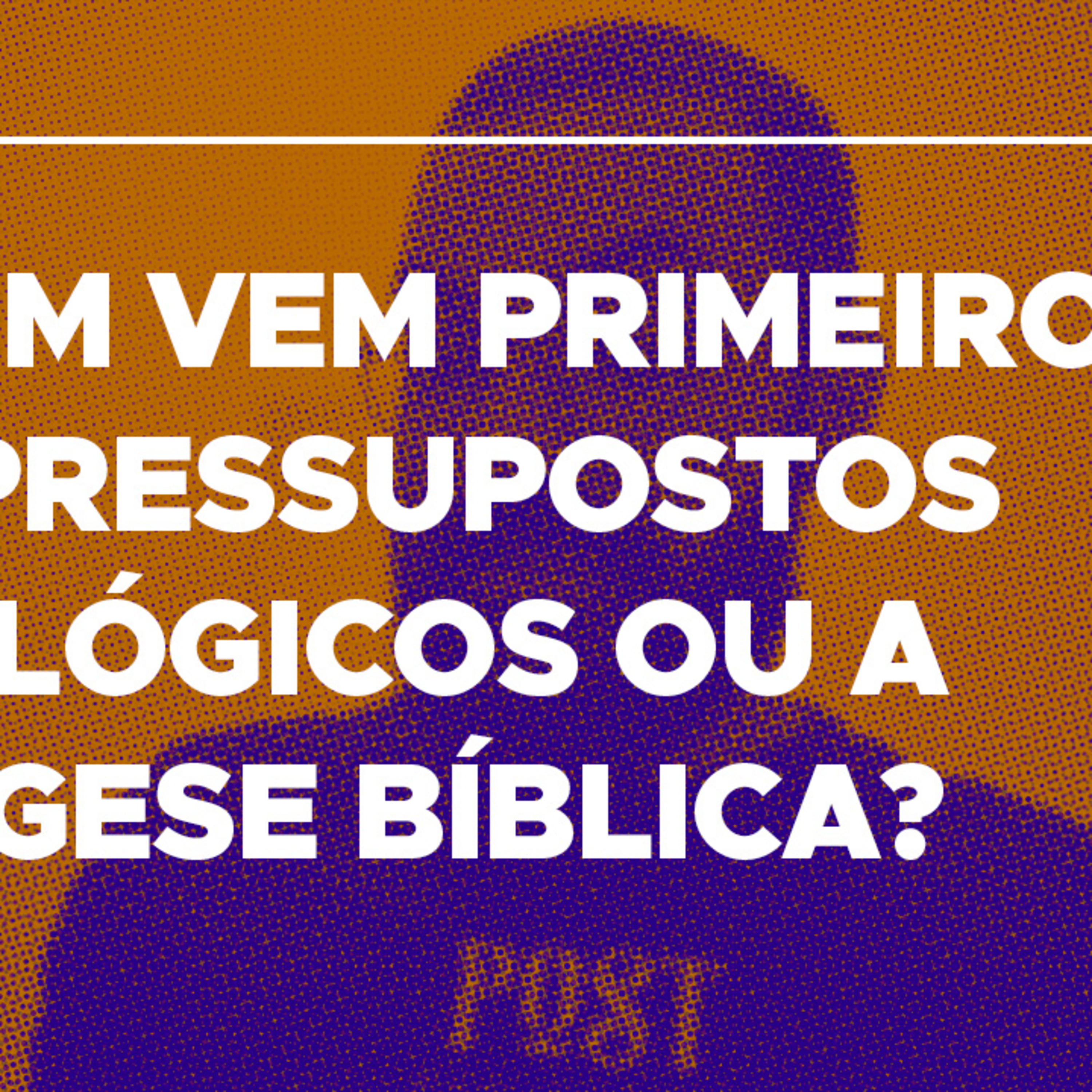 #185 - Quem vem primeiro: os pressupostos teológicos ou a exegese bíblica? - c/ Guilherme Andrade episode artwork