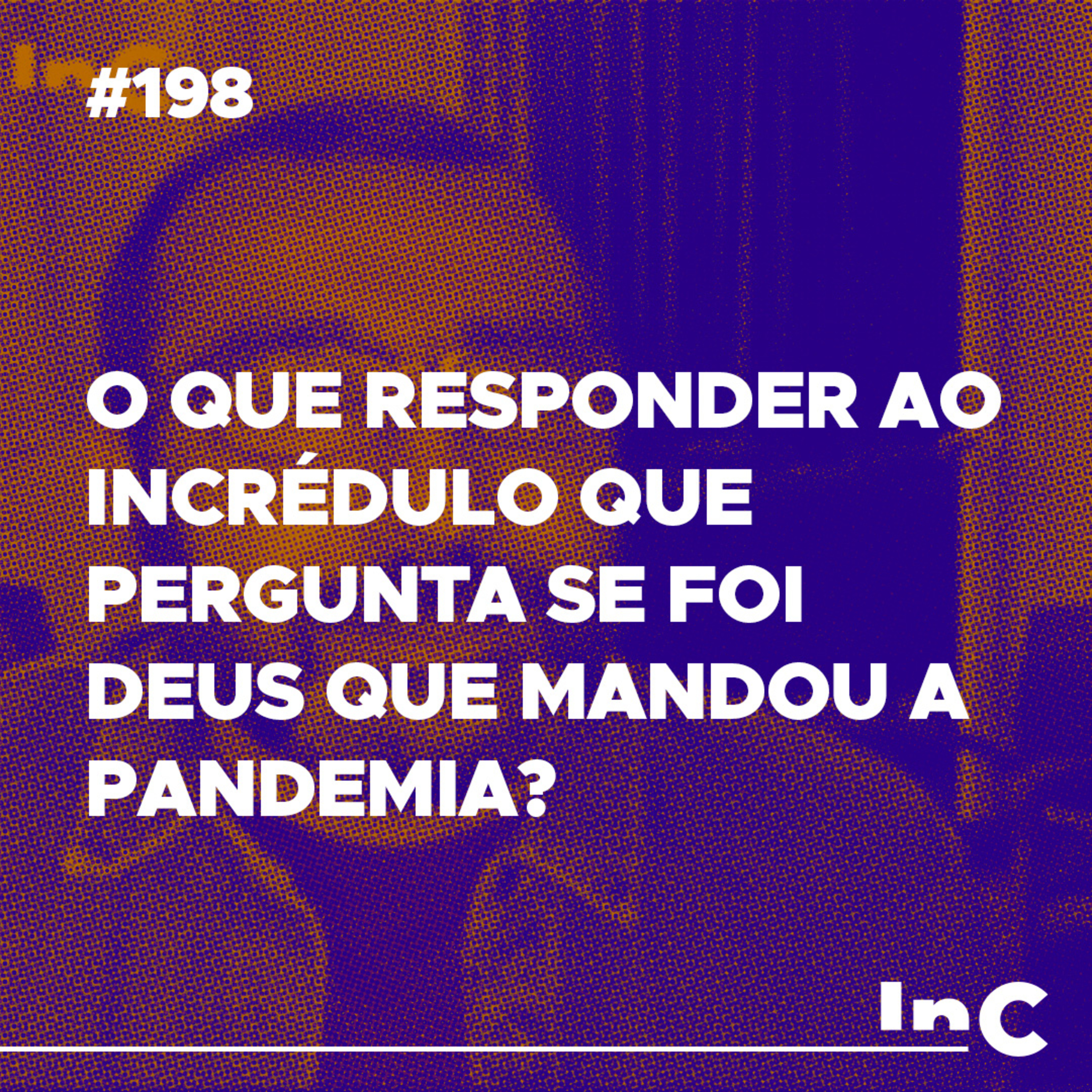 #198 - O que responder ao incrédulo que pergunta se foi Deus que mandou a pandemia? - c/ Luciano Pires episode artwork