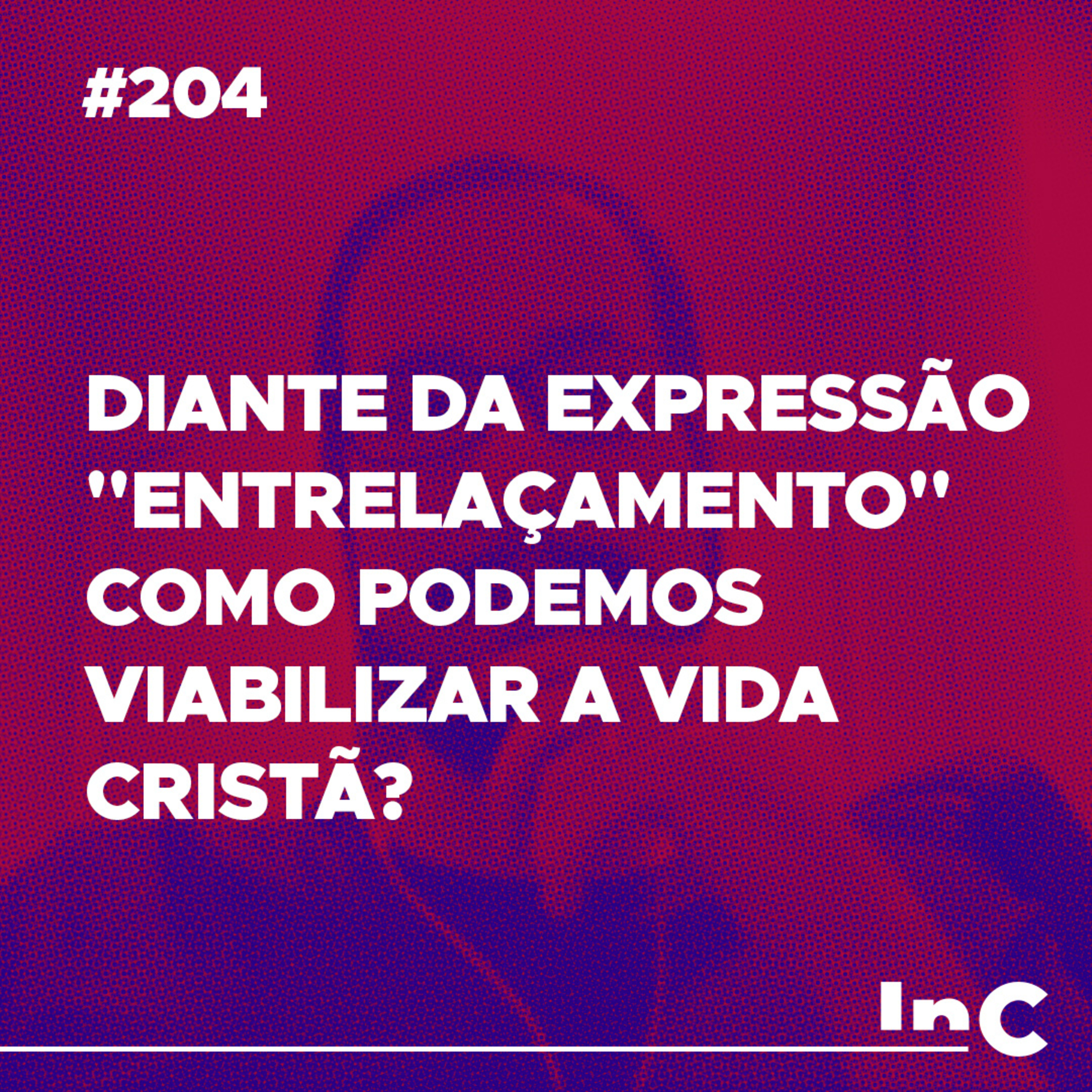 #204 - Diante da expressão "entrelaçamento" como podemos viabilizar a vida cristã? - c/ Felipe Barnabé episode artwork