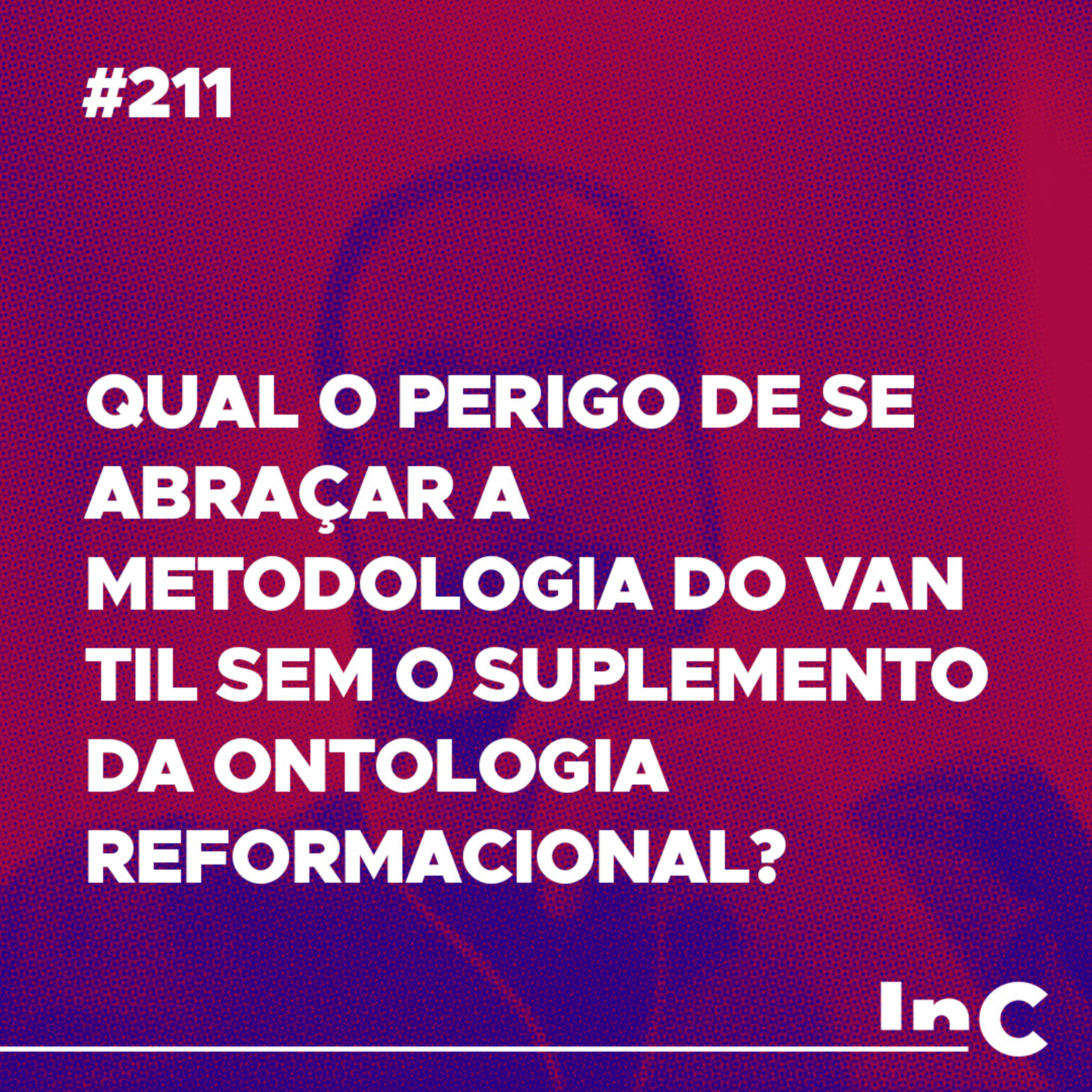 #211 - Qual o perigo de se abraçar a metodologia do Van Til sem o suplemento da ontologia reformacional? episode artwork