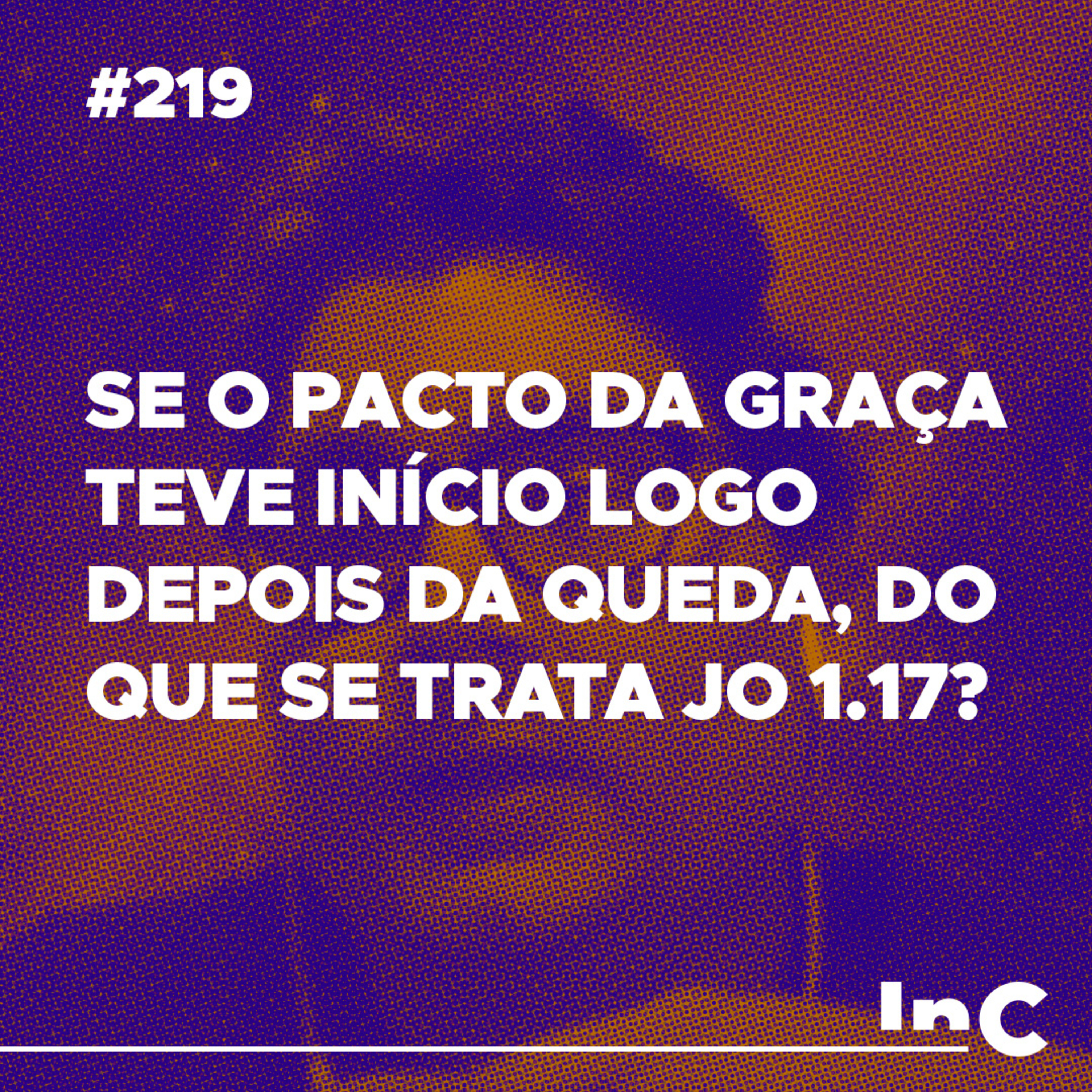 #219 - Se o pacto da graça teve início logo depois da queda, do que se trata Jo 1.17? - c/ Ronaldo Vas. episode artwork