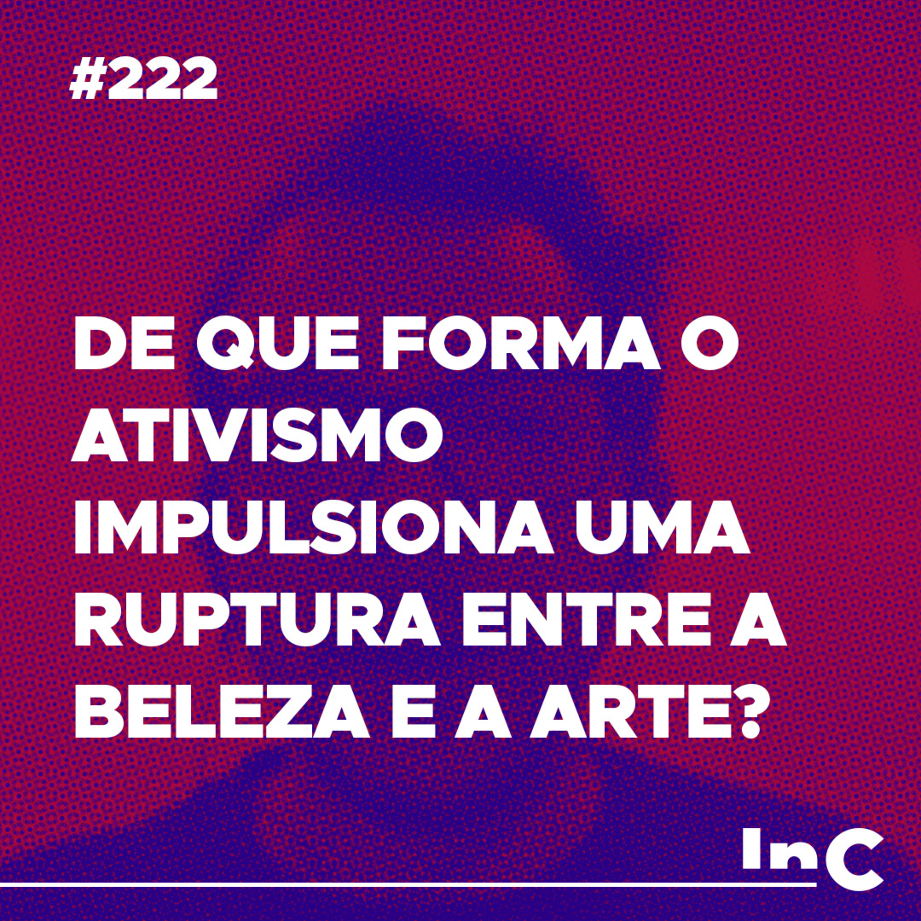 #222 - De que forma o ativismo impulsiona uma ruptura entre a beleza e a arte? - c/ Fabricio Tavares episode artwork