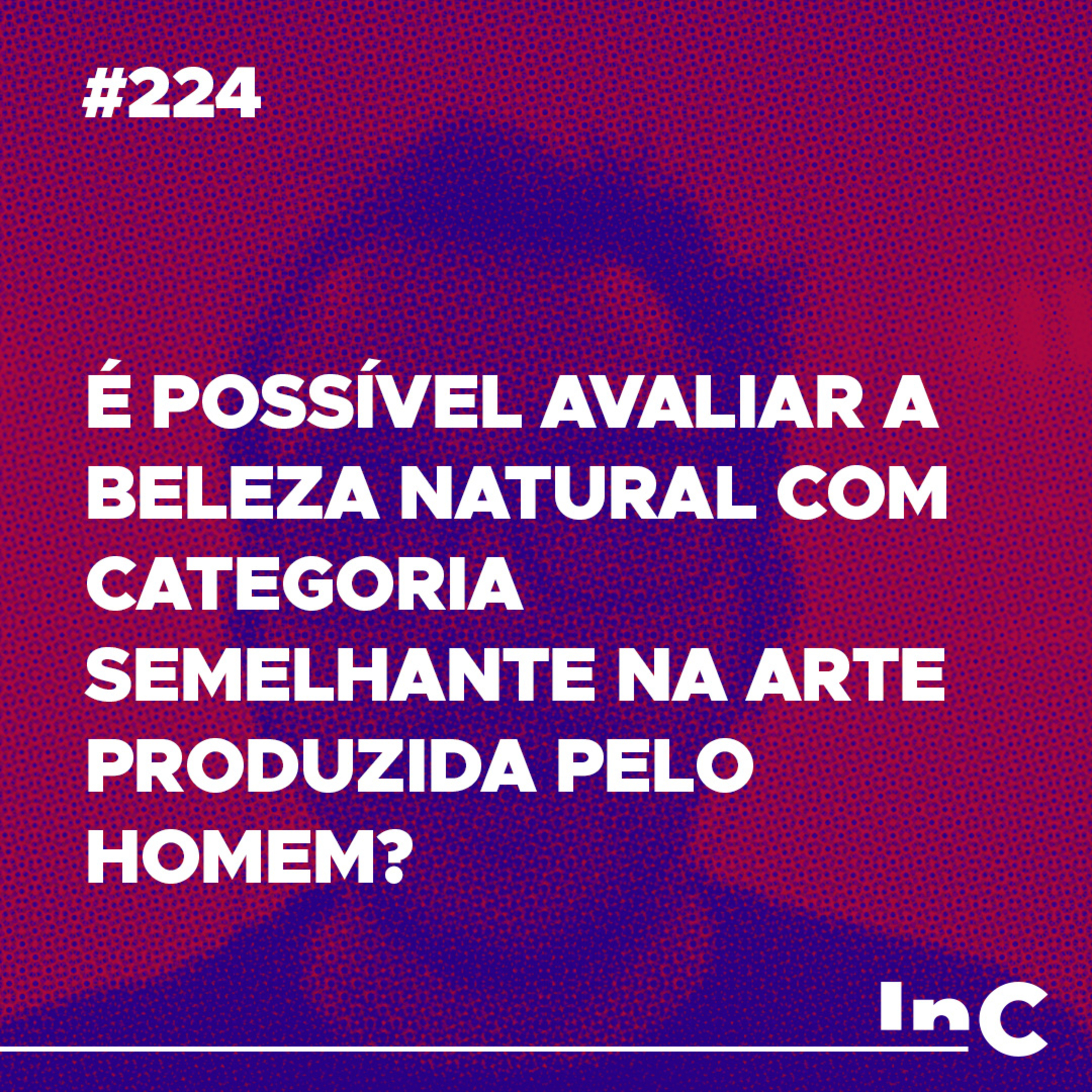 #224 - É possível avaliar a beleza natural com categoria semelhante na arte produzida pelo homem? episode artwork