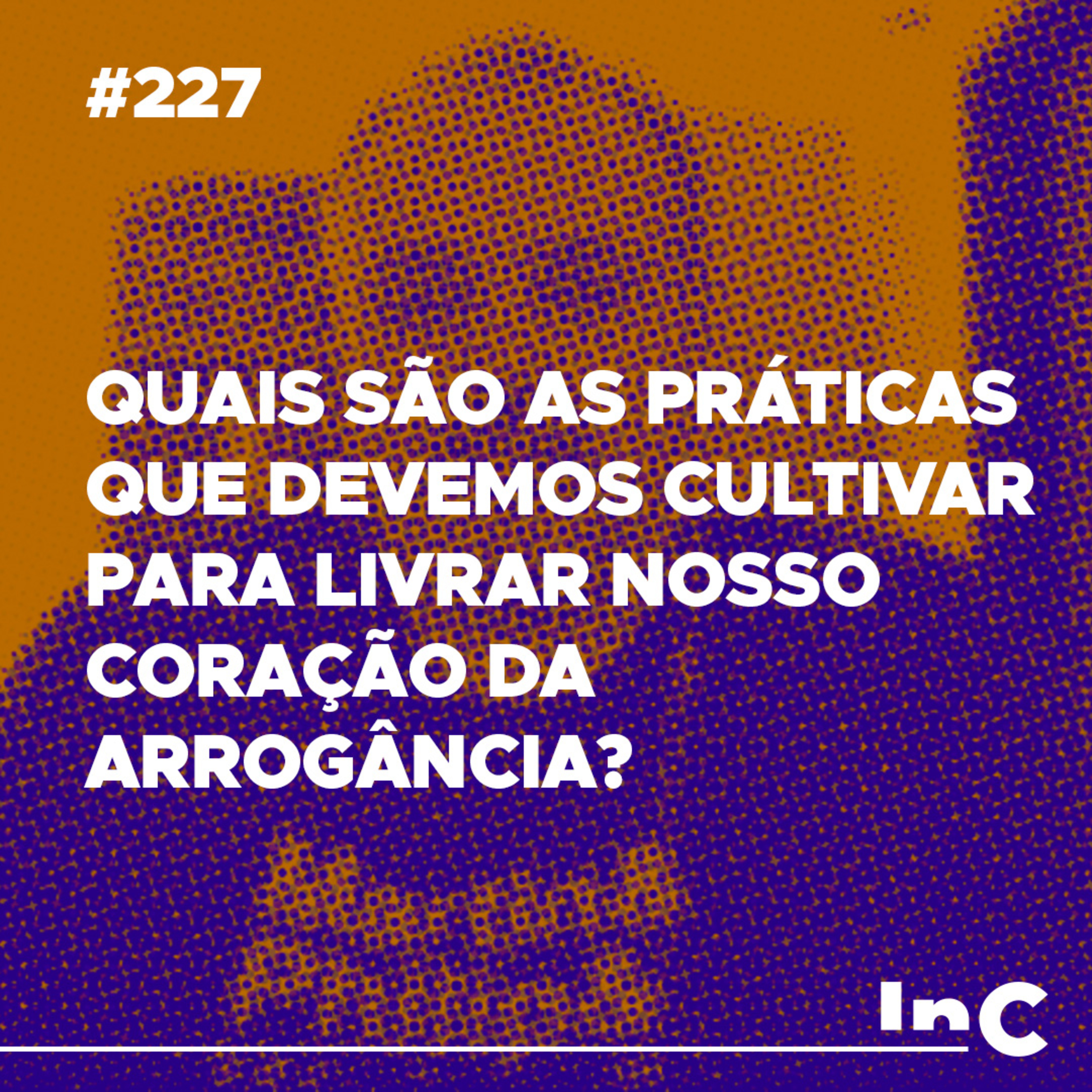 #227 - Quais são as práticas que devemos cultivar para livrar nosso coração da arrogância? - c/ Emílio episode artwork
