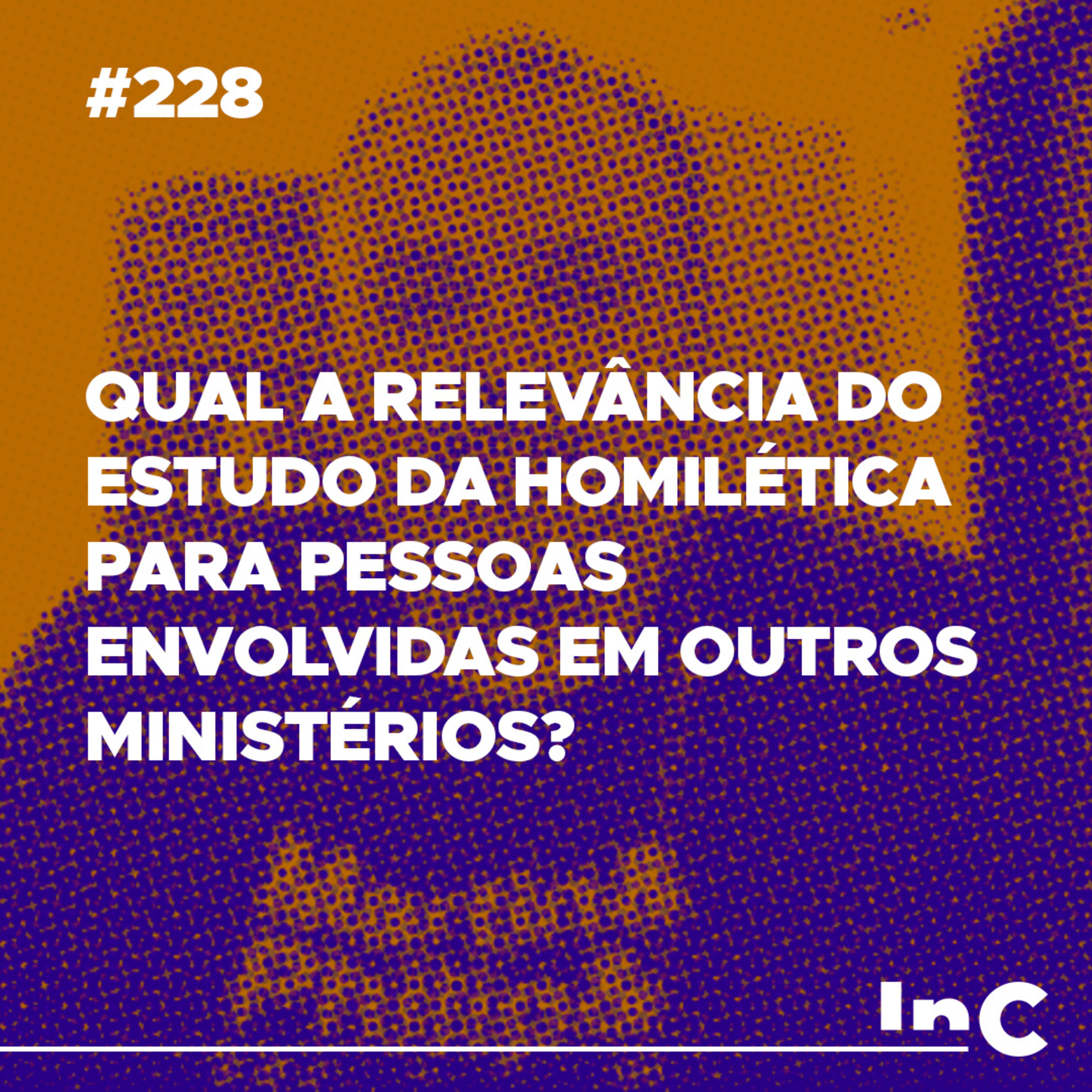 #228 - Qual a relevância do estudo da homilética para pessoas envolvidas em outros ministérios? - c/ Emílio episode artwork