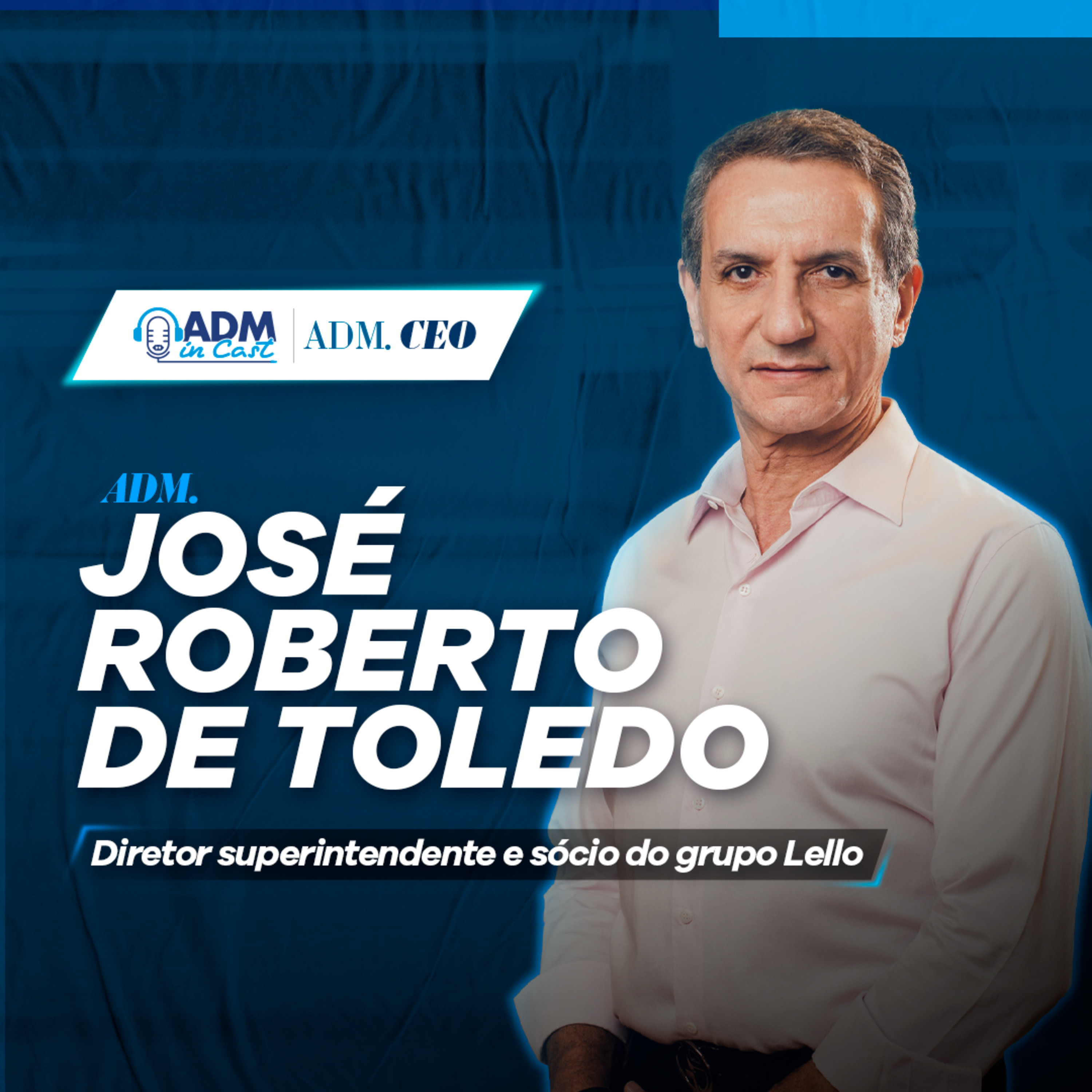 ADM.CEO com José Roberto de Toledo do Grupo Lello Imóveis episode artwork