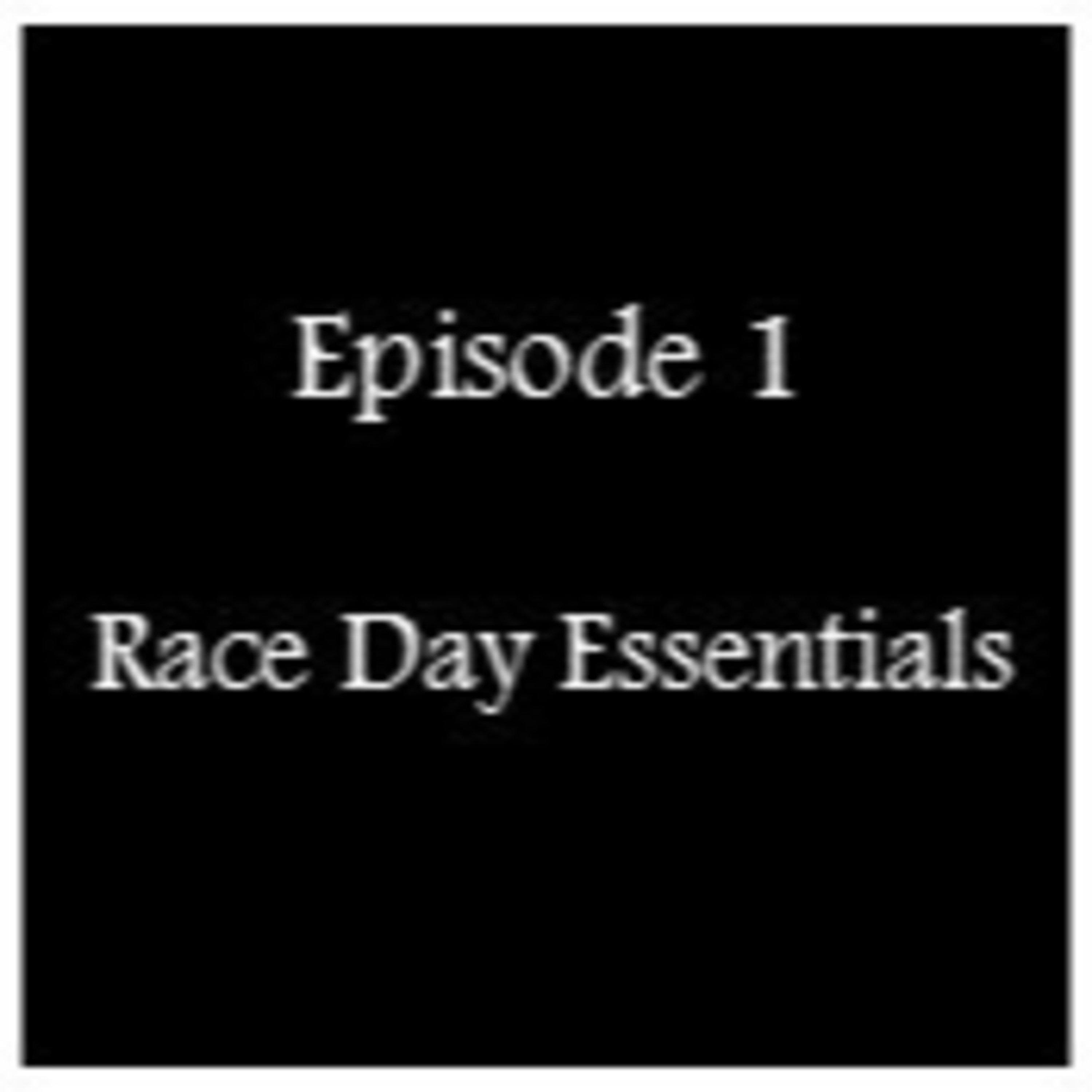 Episode 1 - Race Essentials Episode 1 - Race Essentials