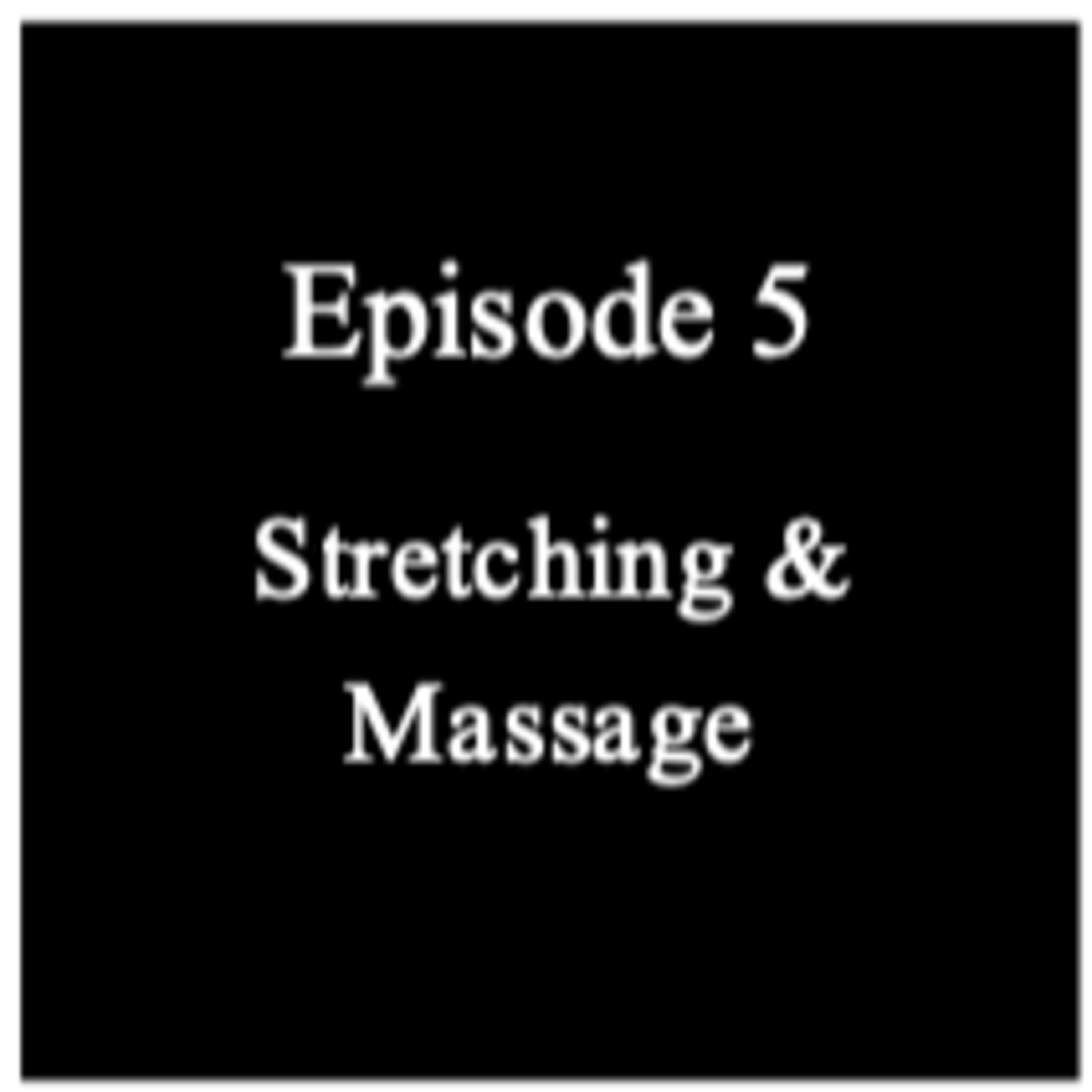 Episode 5 - Stretching & Massage - When & Why? Episode 5 - Stretching & Massage - When & Why?