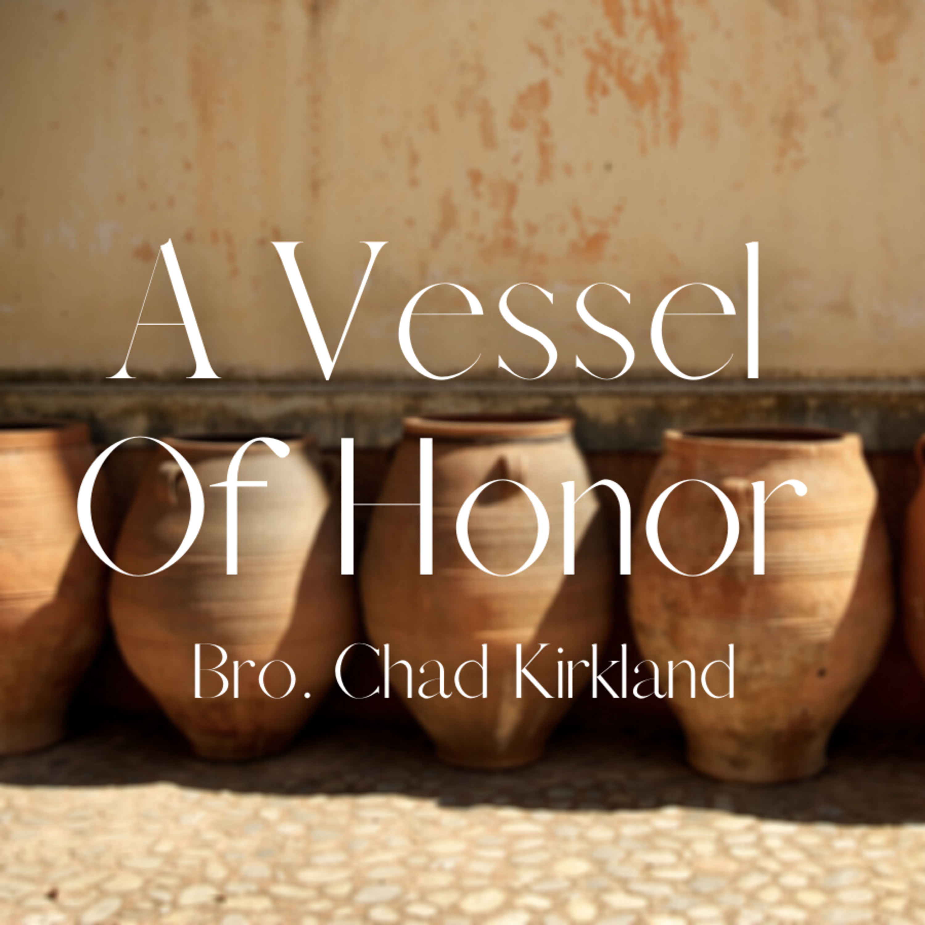 Bro. Chad Kirkland - A Vessel Of Honor - 12/13/20