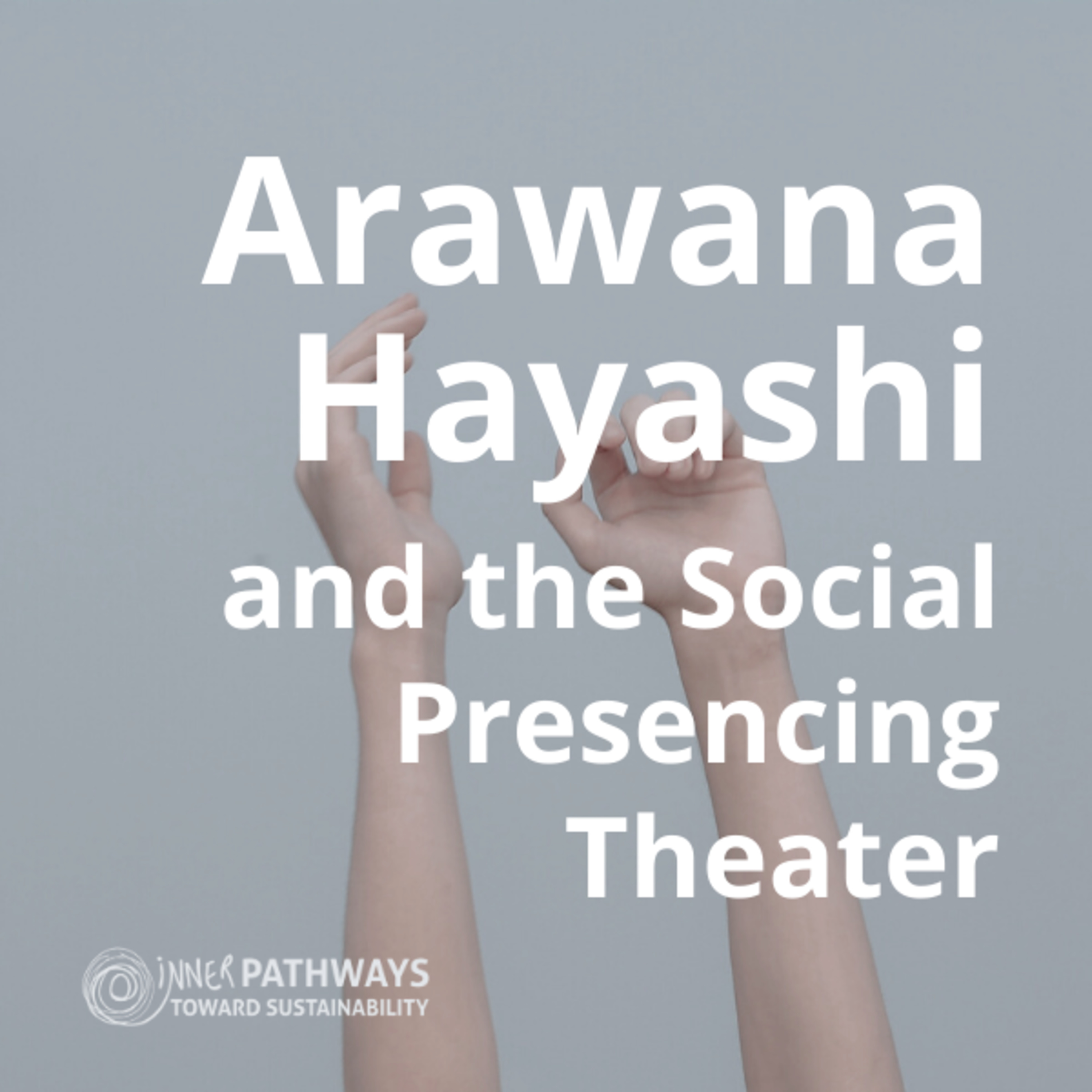 Arawana Hayashi and the Social Presencing Theater episode artwork
