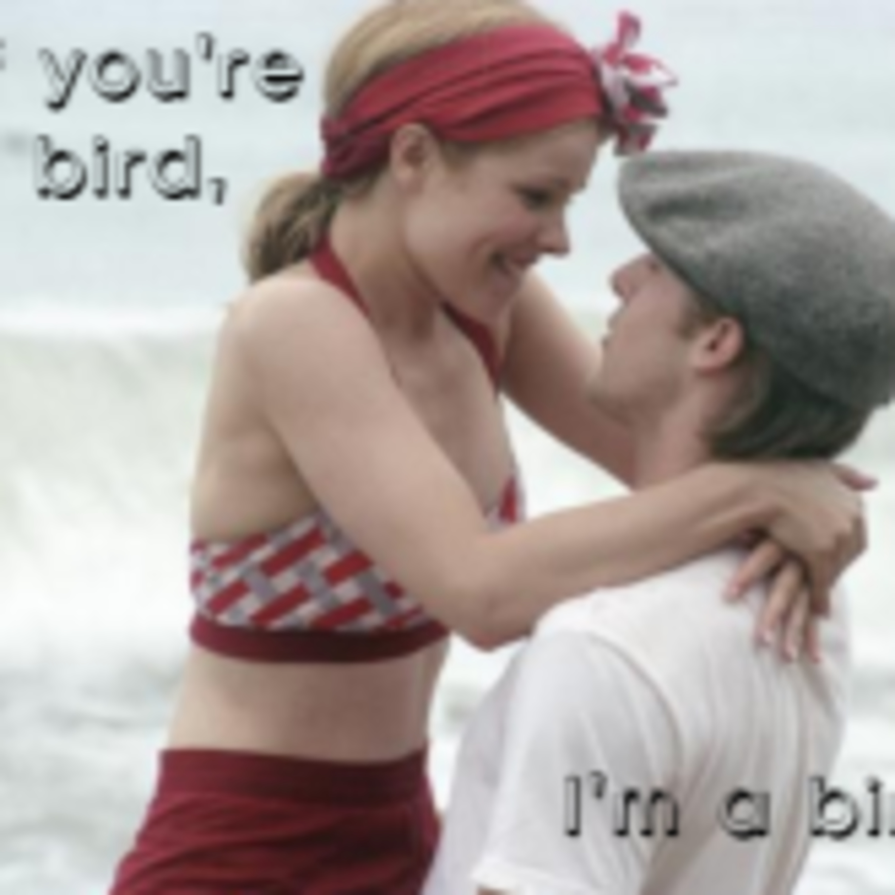 "If you're a bird, I'm a bird"