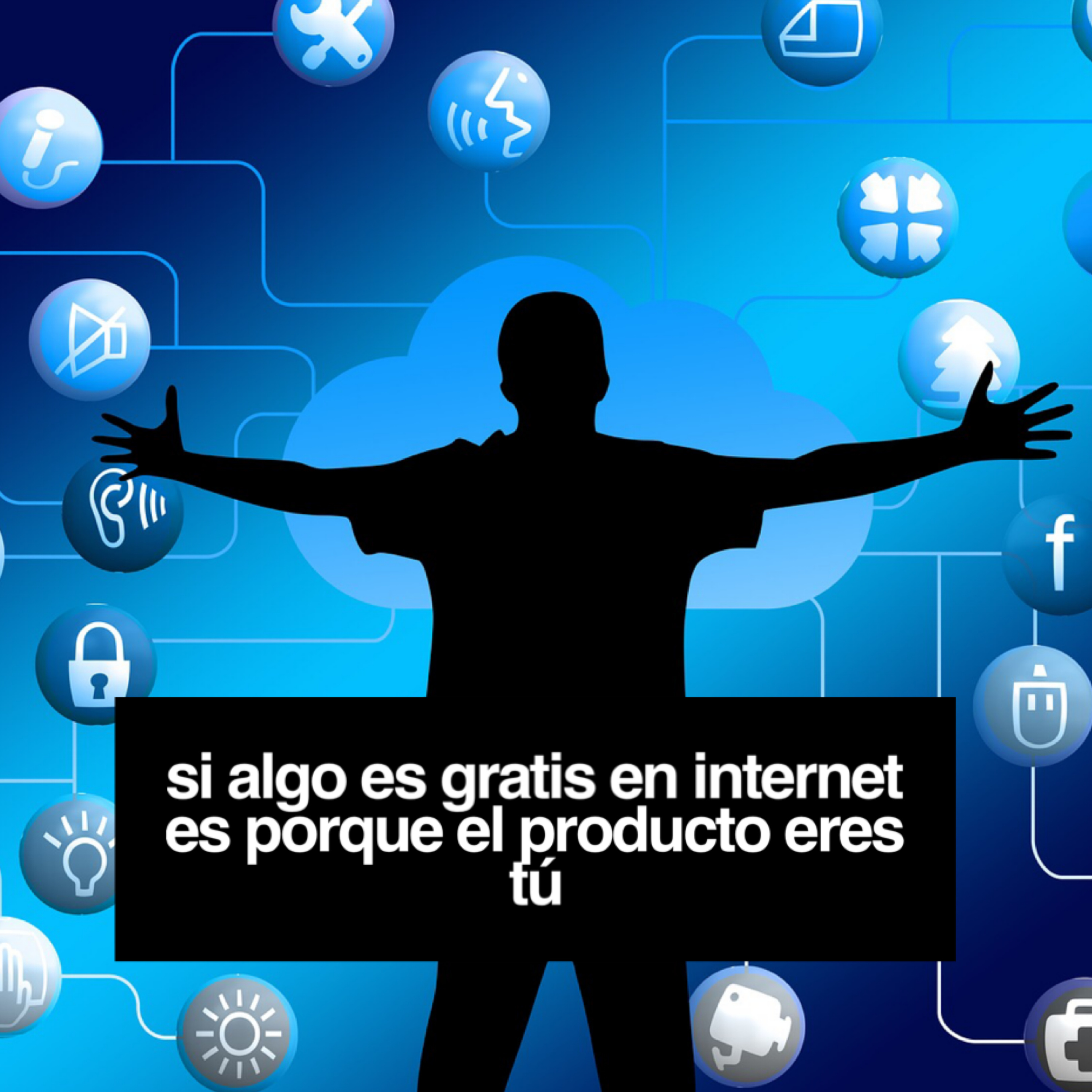 Si algo es gratis en internet , es porque el producto eres Tú