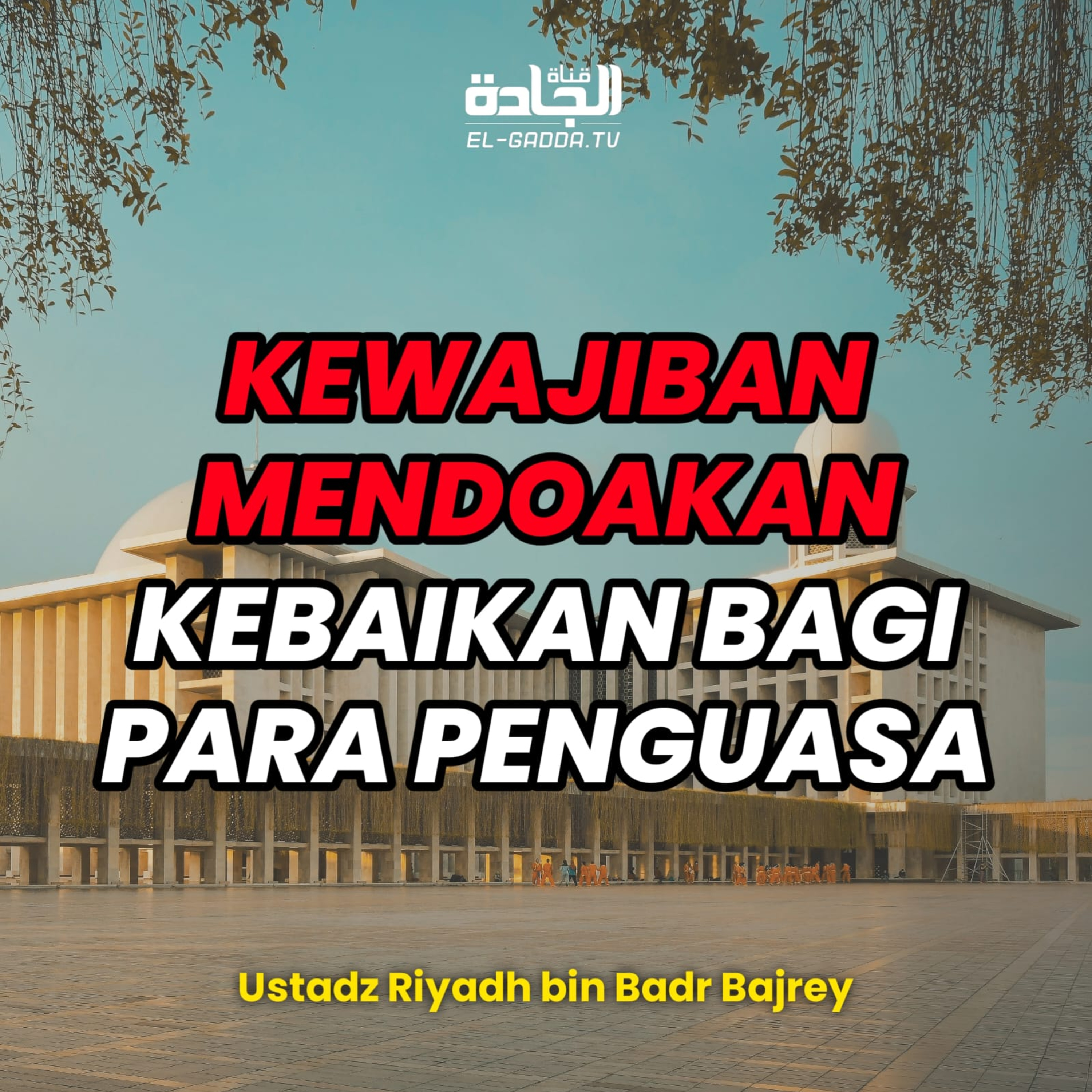 Kewajiban Mendoakan Kebaikan Bagi Para Penguasa - Ustadz Riyadh bin Badr Bajrey.