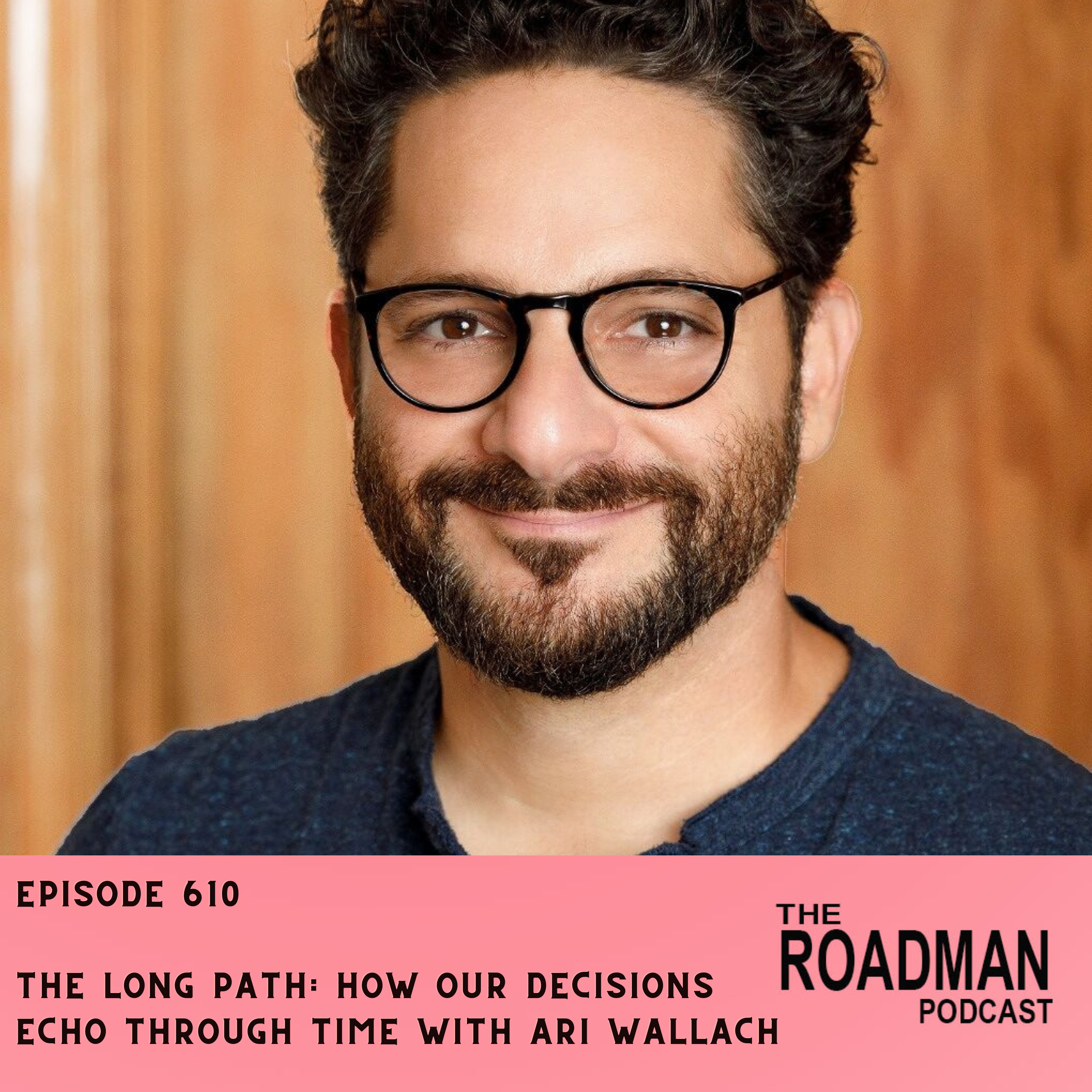 The Long Path: How Our Decisions Echo Through Time With Ari Wallach