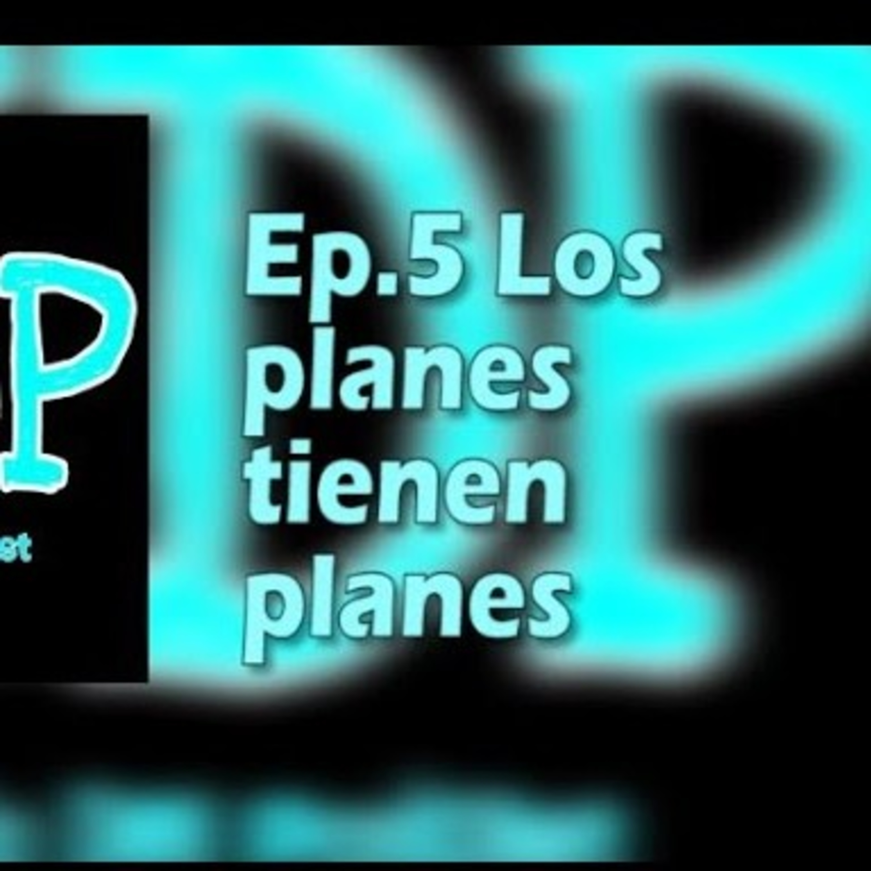 Ep.5 Los Planes Tienen Planes