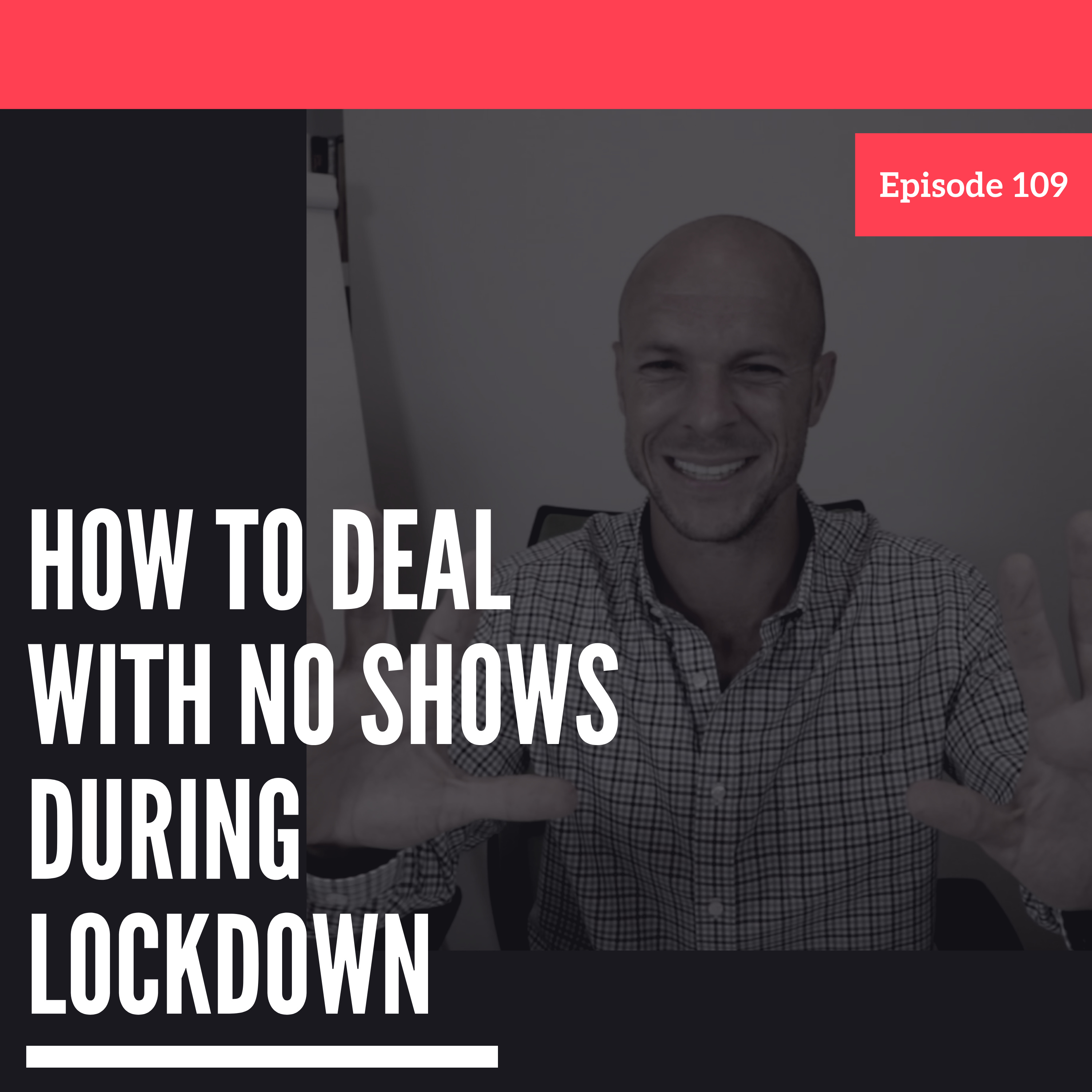 Ep.109 How To Deal With No Shows During Lockdown