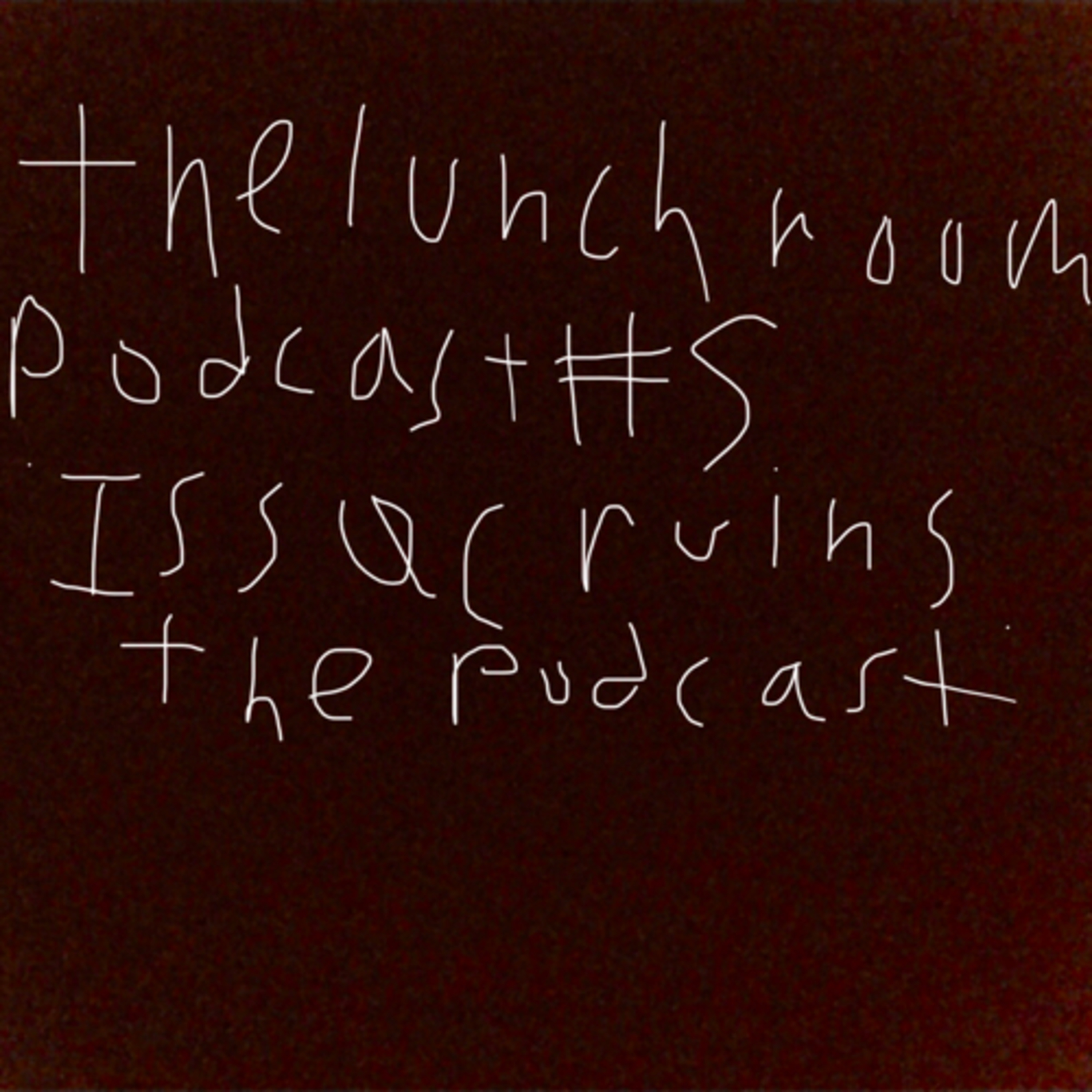 The Lunch Room Podcast #5: Isaac Ruins The Podcast episode artwork