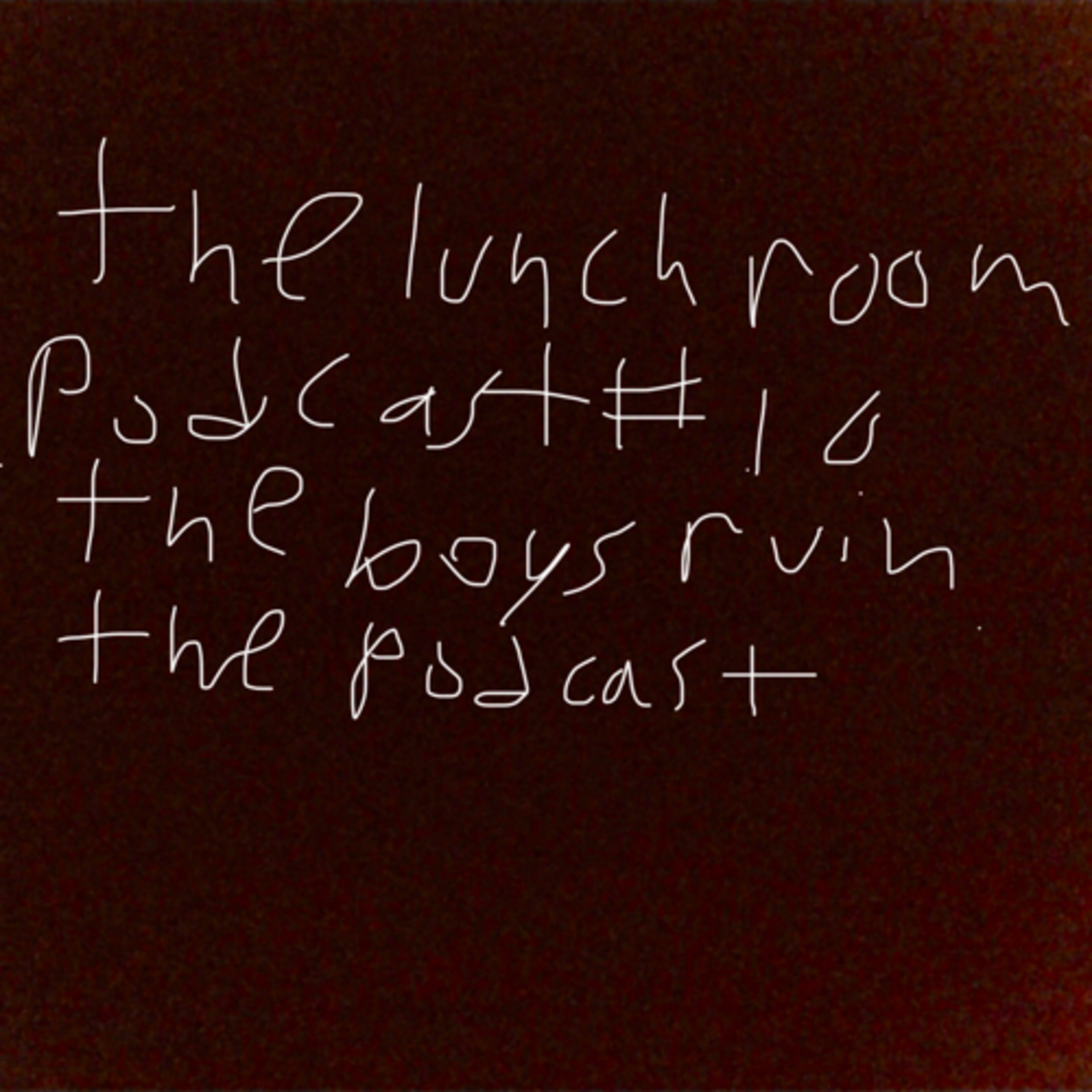 The Lunch Room Podcast #10: The Boys Ruin The Podcast episode artwork
