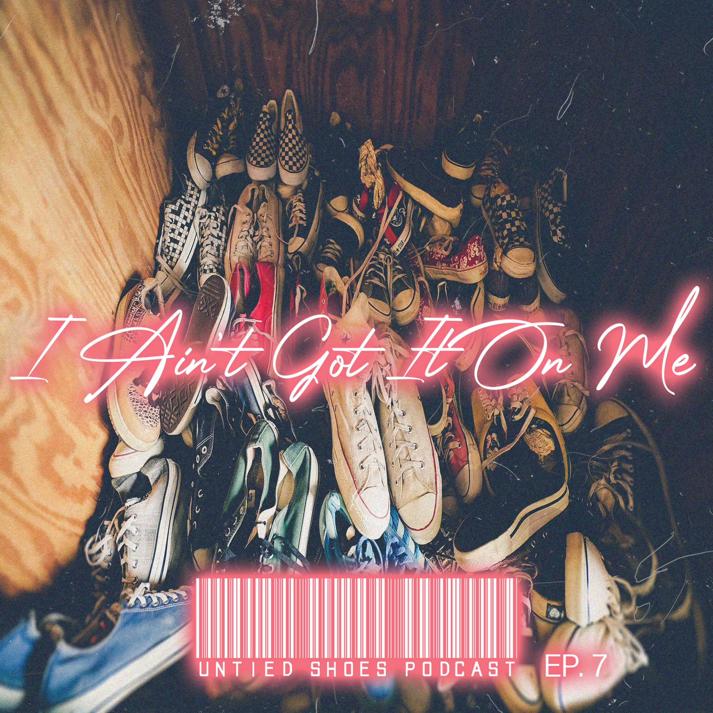Untied Shoes EP.7 - I Ain't Got It On Me episode artwork