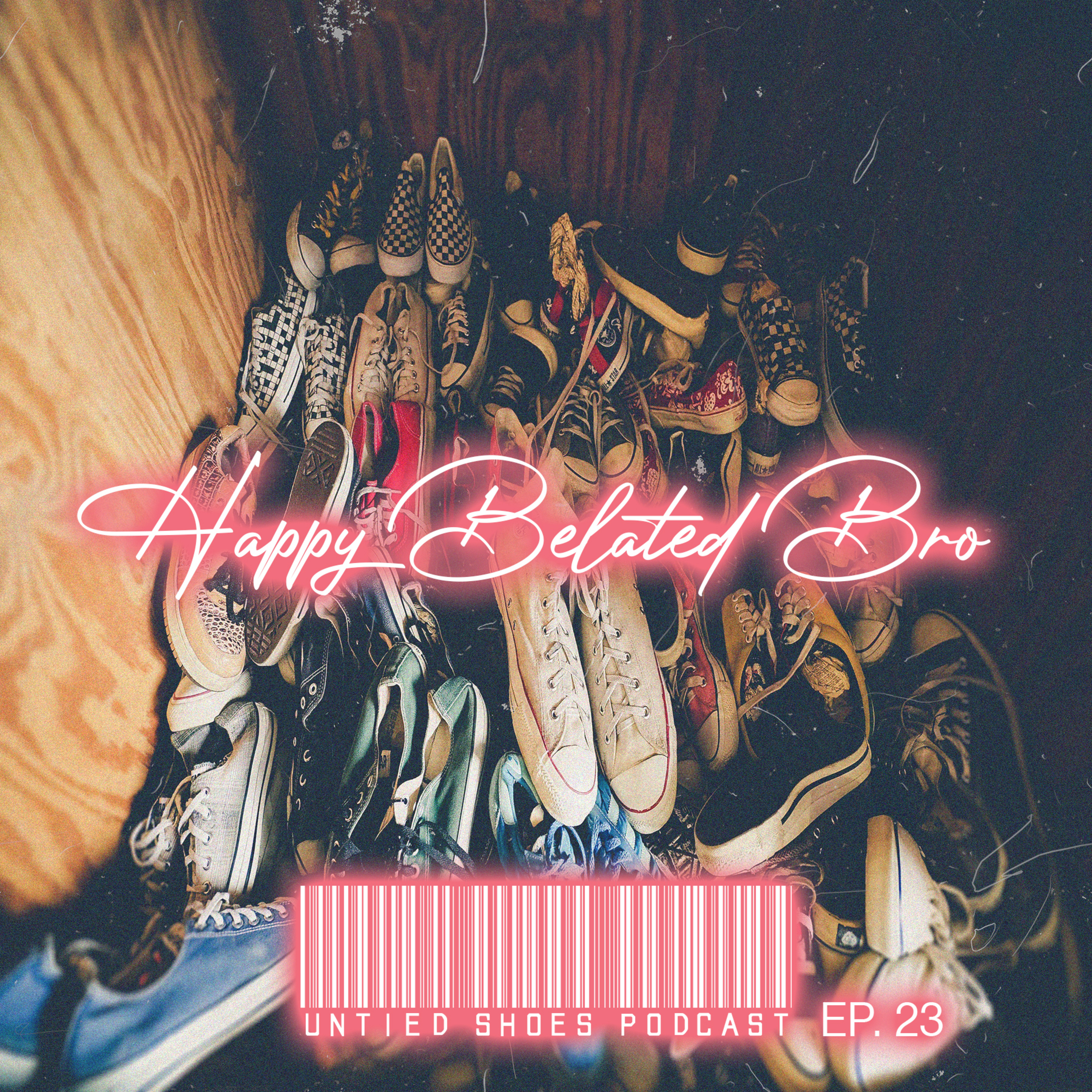 Untied Shoes EP. 23 - Happy Belated Bro episode artwork